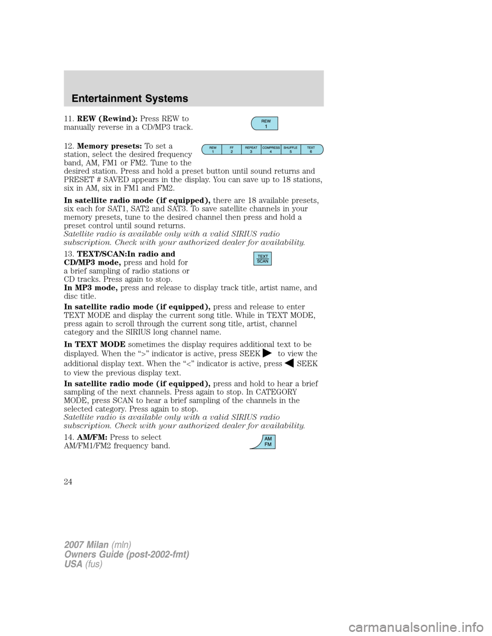 Mercury Milan 2007  s Owners Guide 11.REW (Rewind):Press REW to
manually reverse in a CD/MP3 track.
12.Memory presets:To set a
station, select the desired frequency
band, AM, FM1 or FM2. Tune to the
desired station. Press and hold a pr