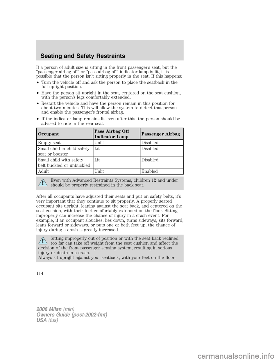 Mercury Milan 2006  Owners Manuals If a person of adult size is sitting in the front passenger’s seat, but the
passenger airbag offorpass airbag offindicator lamp is lit, it is
possible that the person isn’t sitting properly in