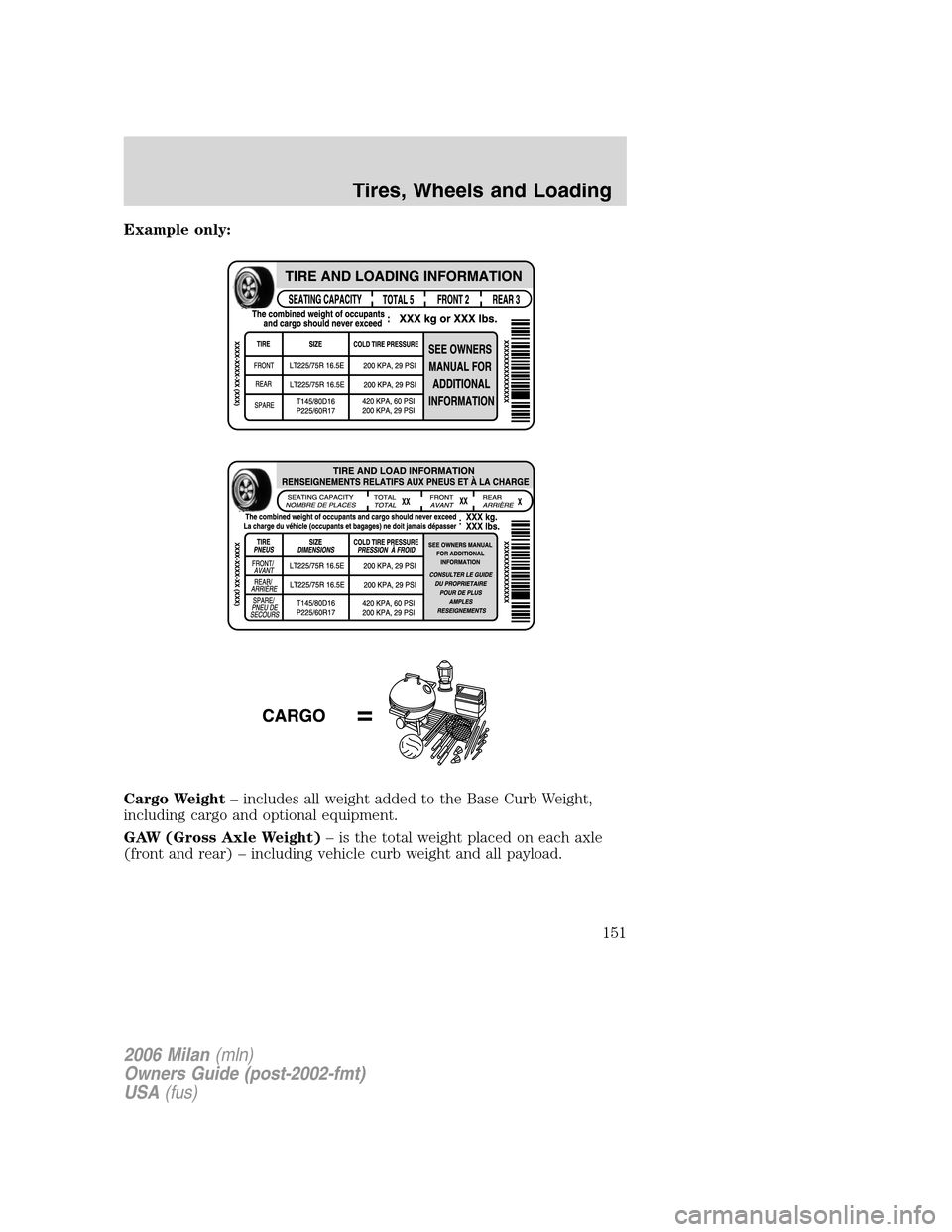 Mercury Milan 2006  Owners Manuals Example only:
Cargo Weight– includes all weight added to the Base Curb Weight,
including cargo and optional equipment.
GAW (Gross Axle Weight)– is the total weight placed on each axle
(front and r