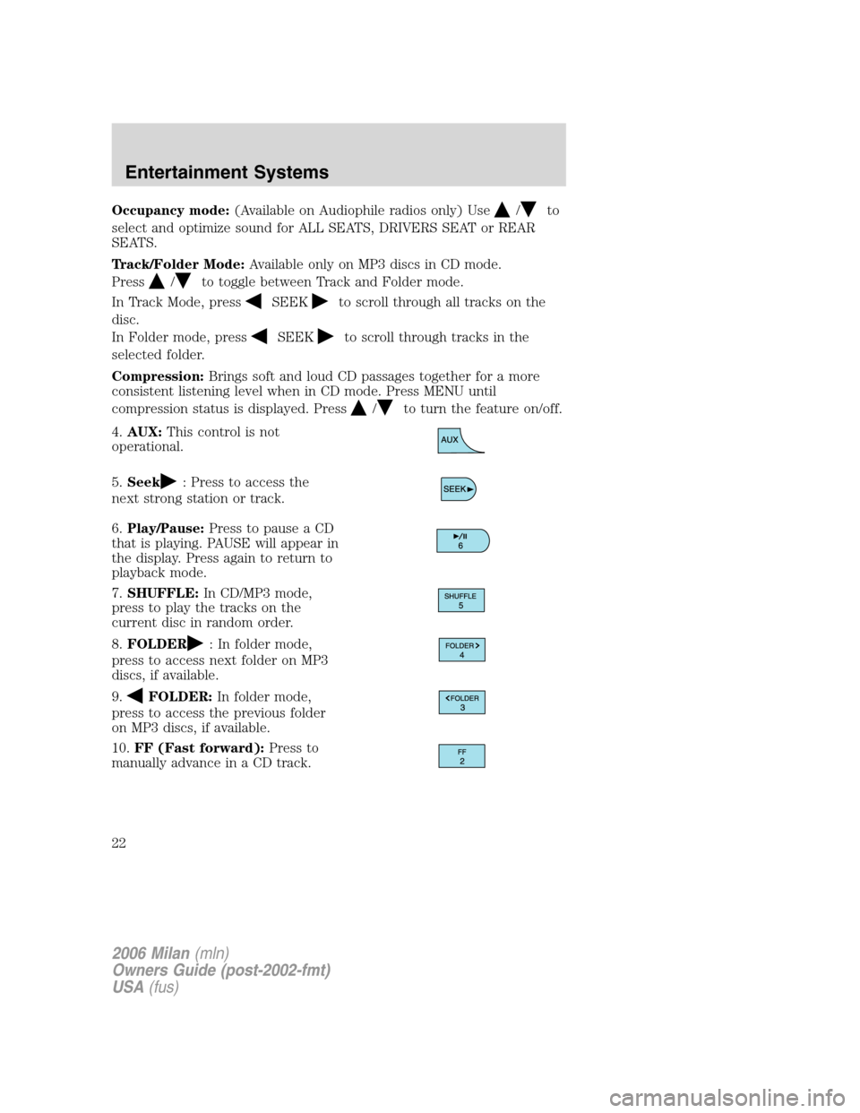 Mercury Milan 2006  s Owners Guide Occupancy mode:(Available on Audiophile radios only) Use/to
select and optimize sound for ALL SEATS, DRIVERS SEAT or REAR
SEATS.
Track/Folder Mode:Available only on MP3 discs in CD mode.
Press
/to tog