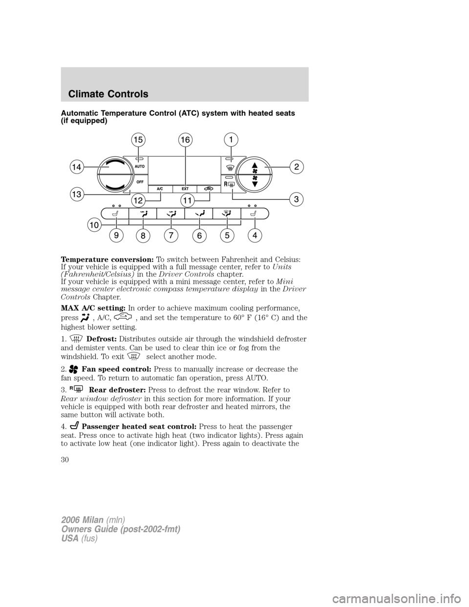 Mercury Milan 2006  Owners Manuals Automatic Temperature Control (ATC) system with heated seats
(if equipped)
Temperature conversion:To switch between Fahrenheit and Celsius:
If your vehicle is equipped with a full message center, refe