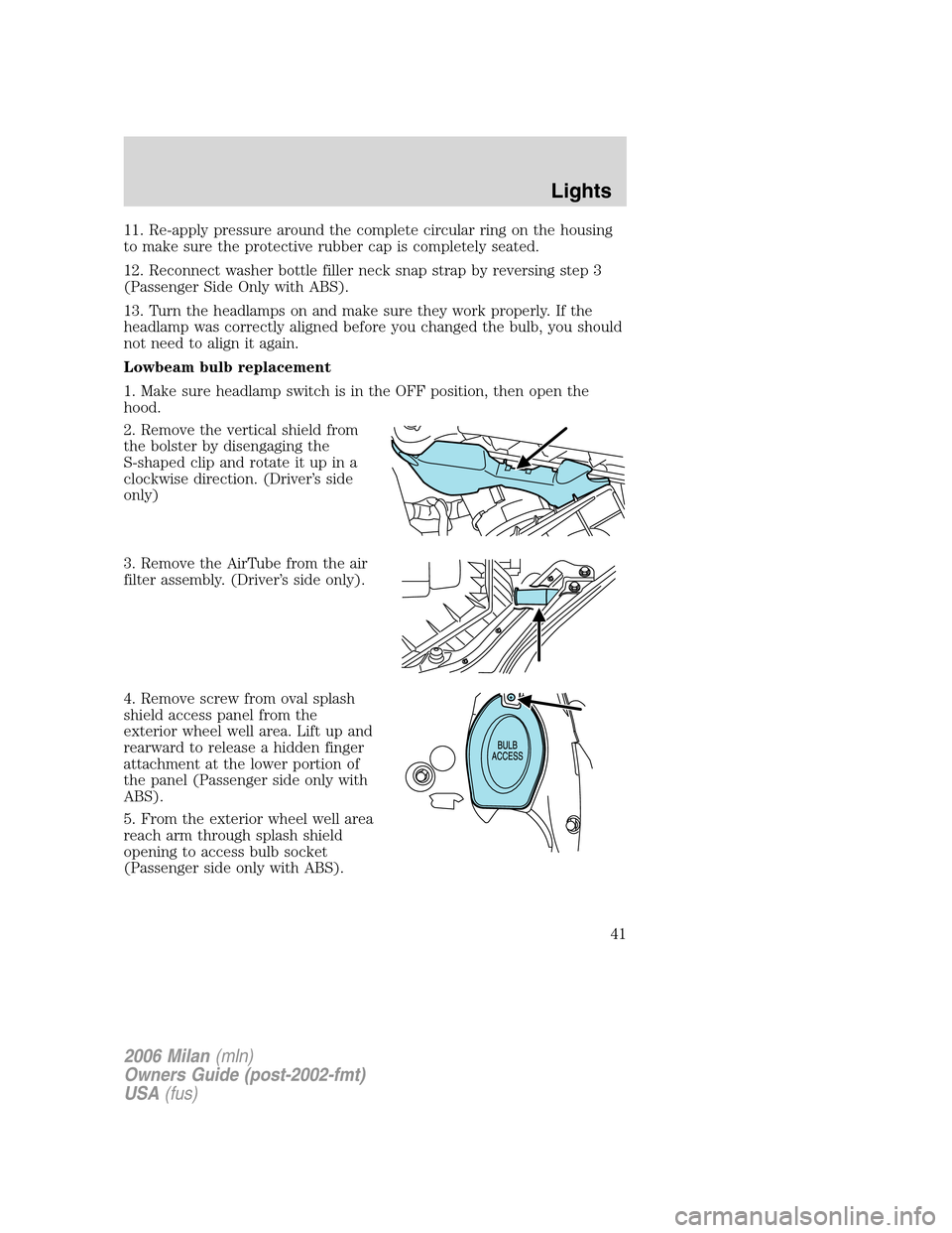 Mercury Milan 2006  Owners Manuals 11. Re-apply pressure around the complete circular ring on the housing
to make sure the protective rubber cap is completely seated.
12. Reconnect washer bottle filler neck snap strap by reversing step