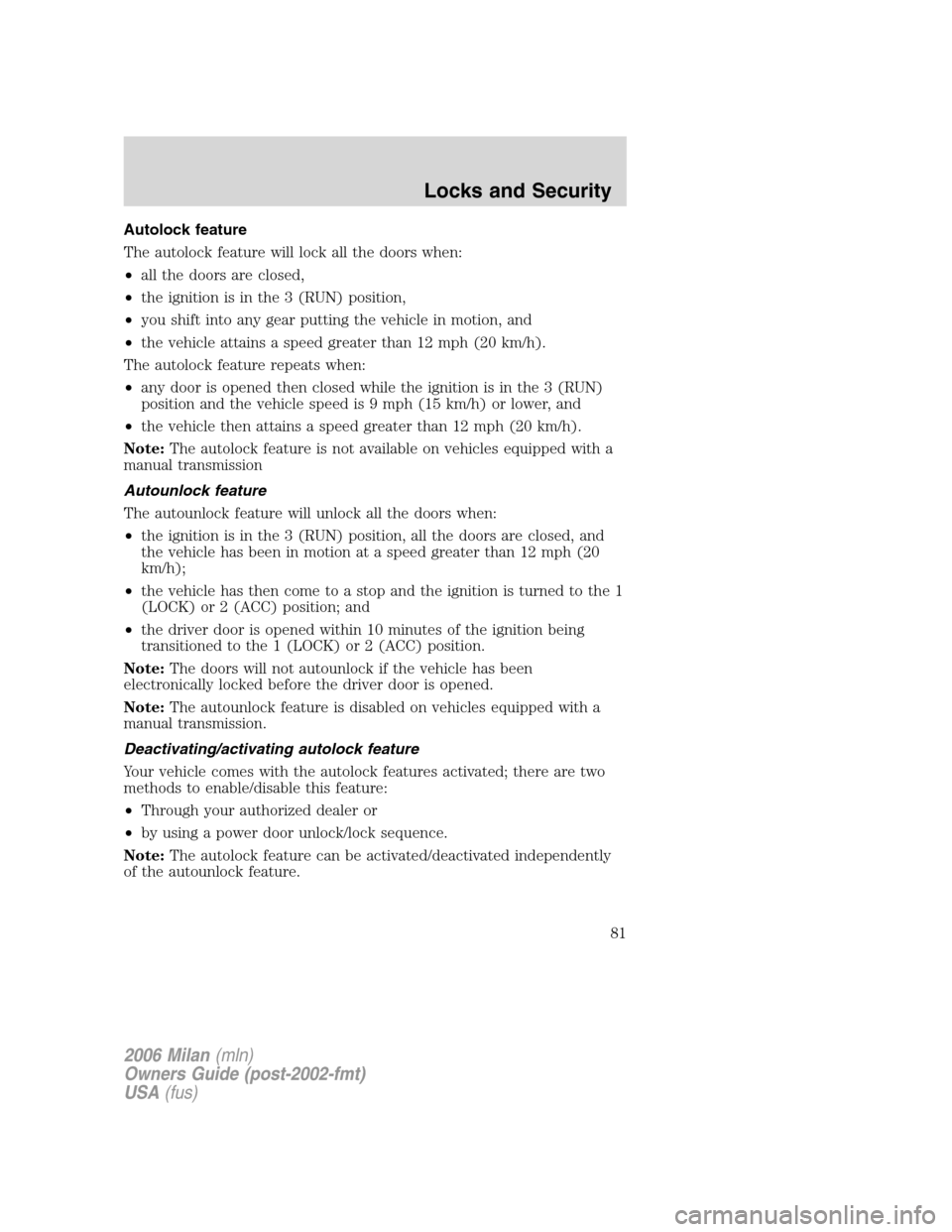 Mercury Milan 2006  Owners Manuals Autolock feature
The autolock feature will lock all the doors when:
•all the doors are closed,
•the ignition is in the 3 (RUN) position,
•you shift into any gear putting the vehicle in motion, a