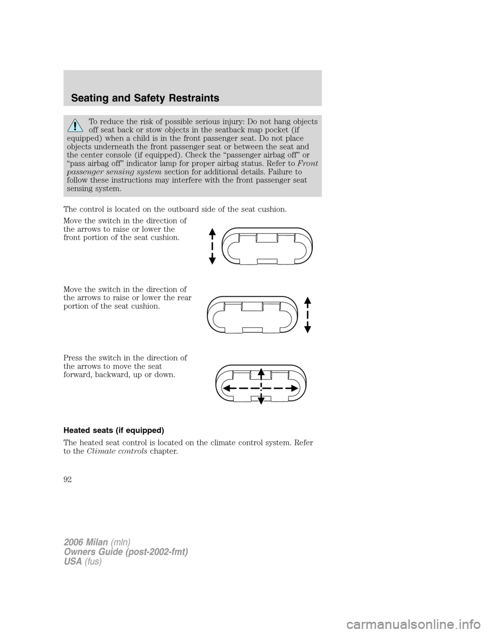 Mercury Milan 2006  Owners Manuals To reduce the risk of possible serious injury: Do not hang objects
off seat back or stow objects in the seatback map pocket (if
equipped) when a child is in the front passenger seat. Do not place
obje