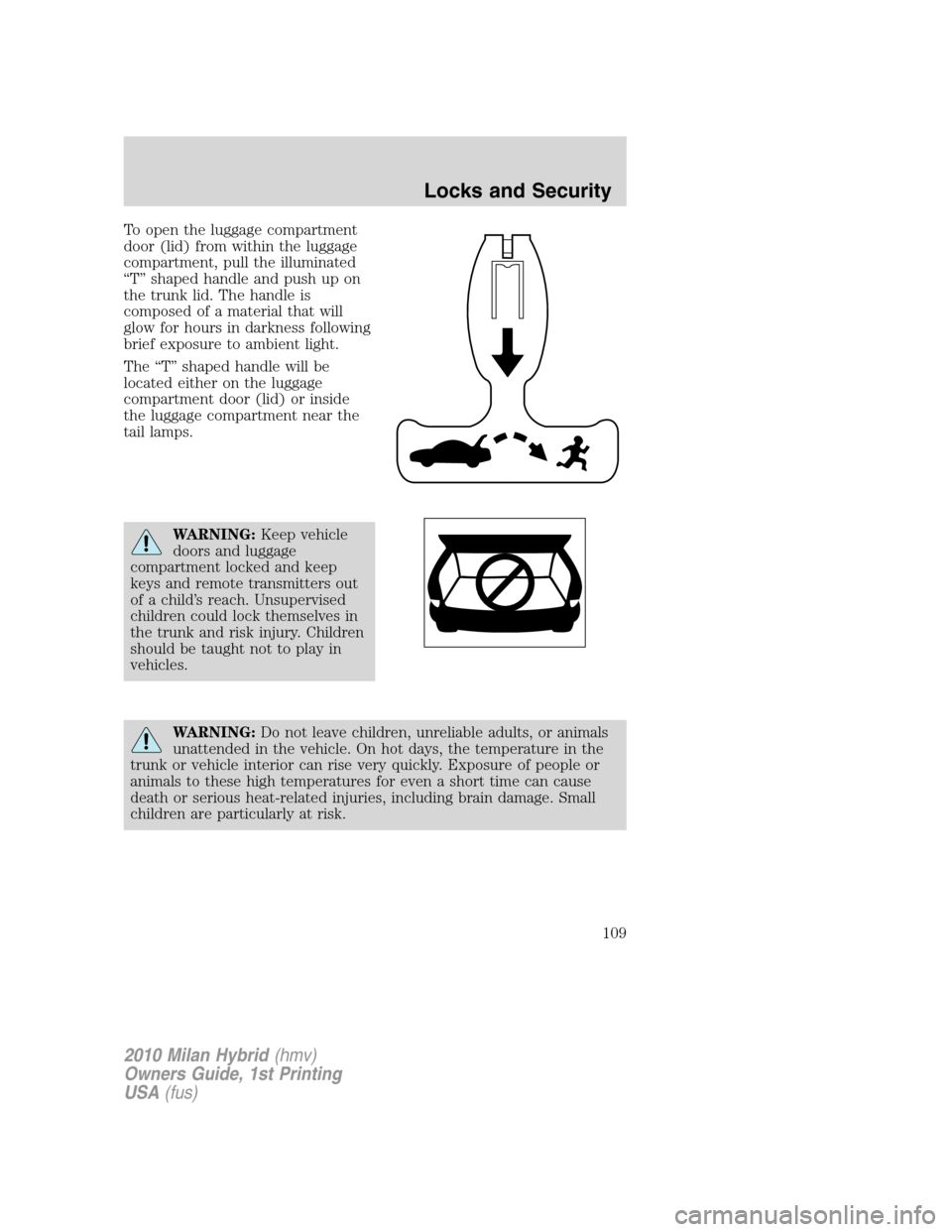 Mercury Milan Hybrid 2010  Owners Manuals To open the luggage compartment
door (lid) from within the luggage
compartment, pull the illuminated
“T” shaped handle and push up on
the trunk lid. The handle is
composed of a material that will
