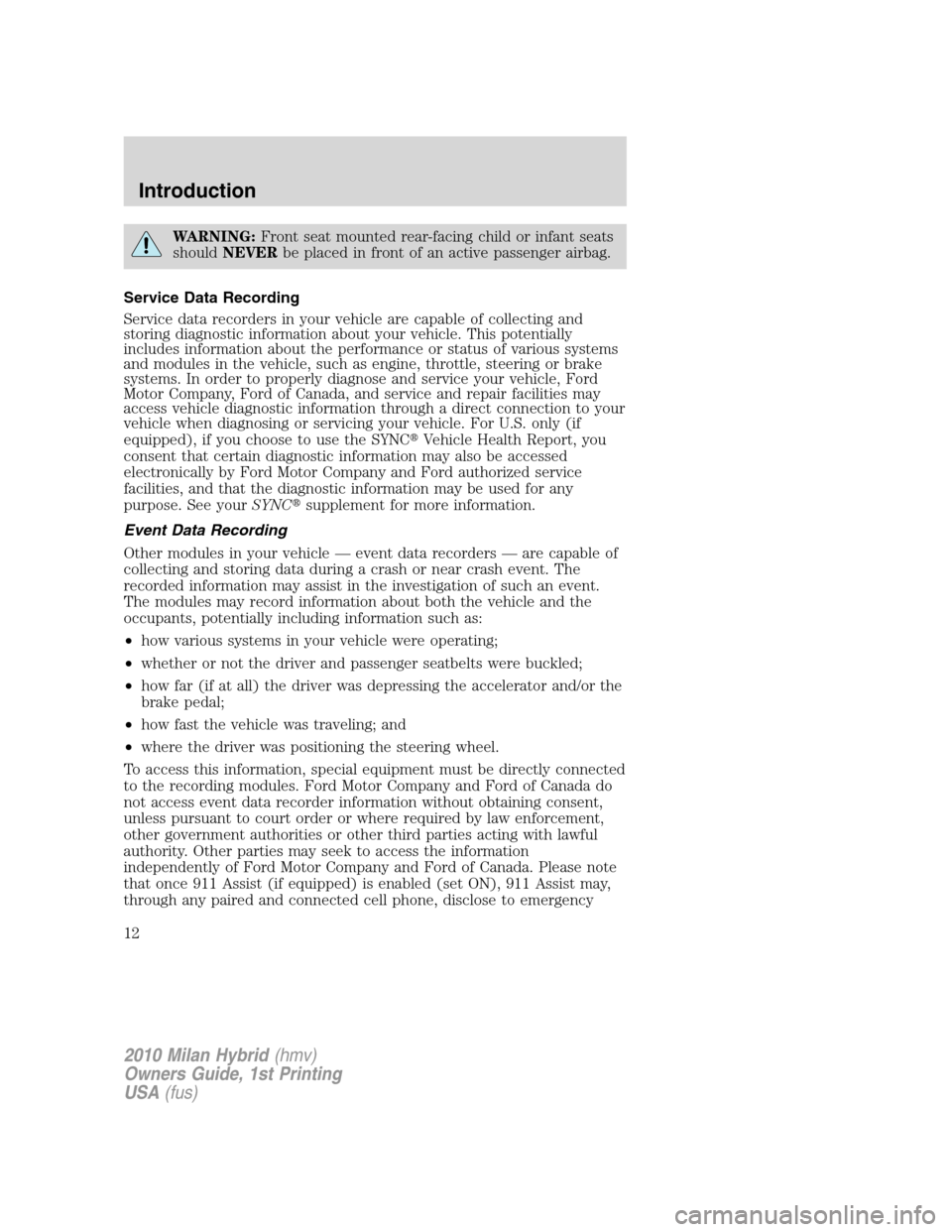 Mercury Milan Hybrid 2010  Owners Manuals WARNING:Front seat mounted rear-facing child or infant seats
shouldNEVERbe placed in front of an active passenger airbag.
Service Data Recording
Service data recorders in your vehicle are capable of c