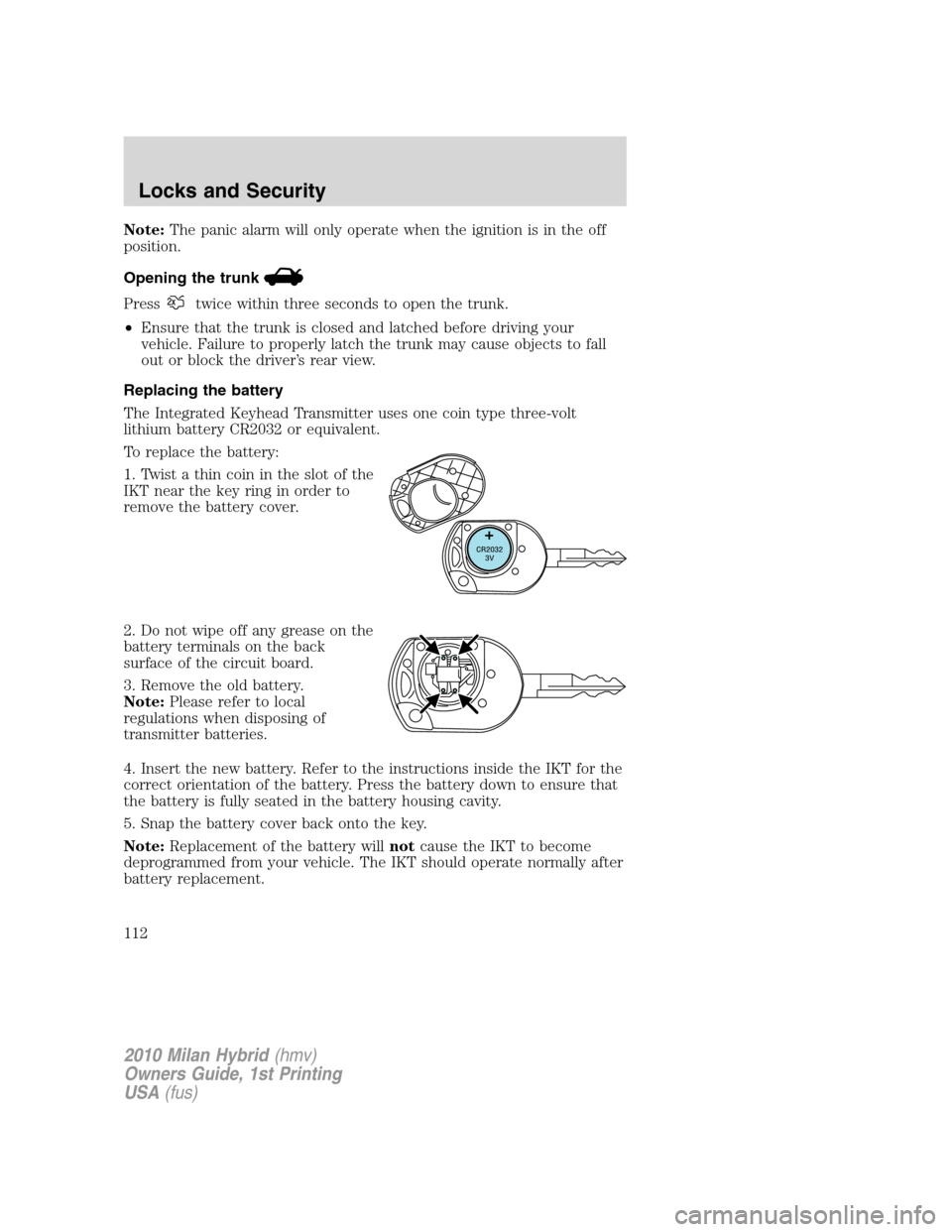 Mercury Milan Hybrid 2010 Owners Manuals Note:The panic alarm will only operate when the ignition is in the off
position.
Opening the trunk
Presstwice within three seconds to open the trunk.
•Ensure that the trunk is closed and latched bef Mercury Milan Hybrid 2010 Owners Manuals Note:The panic alarm will only operate when the ignition is in the off
position.
Opening the trunk
Presstwice within three seconds to open the trunk.
•Ensure that the trunk is closed and latched bef