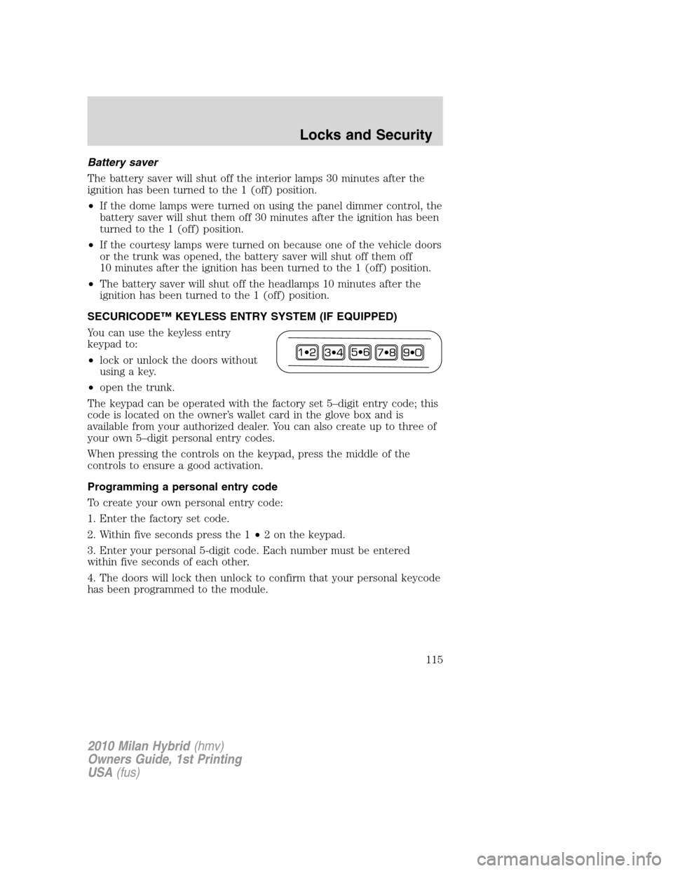 Mercury Milan Hybrid 2010  Owners Manuals Battery saver
The battery saver will shut off the interior lamps 30 minutes after the
ignition has been turned to the 1 (off) position.
•If the dome lamps were turned on using the panel dimmer contr