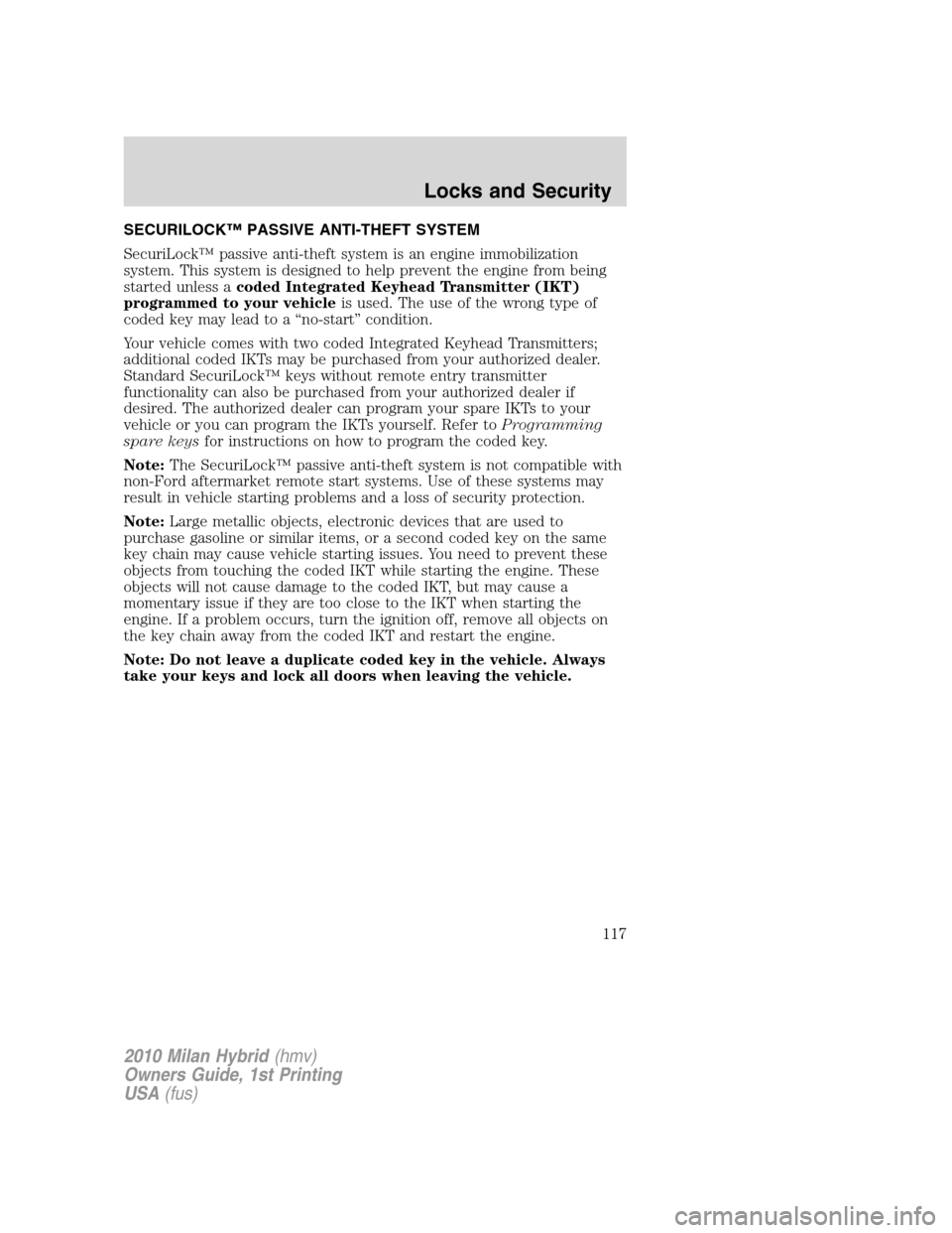 Mercury Milan Hybrid 2010  Owners Manuals SECURILOCK™ PASSIVE ANTI-THEFT SYSTEM
SecuriLock™ passive anti-theft system is an engine immobilization
system. This system is designed to help prevent the engine from being
started unless acoded 