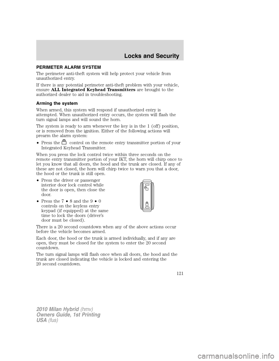 Mercury Milan Hybrid 2010  Owners Manuals PERIMETER ALARM SYSTEM
The perimeter anti-theft system will help protect your vehicle from
unauthorized entry.
If there is any potential perimeter anti-theft problem with your vehicle,
ensureALL Integ