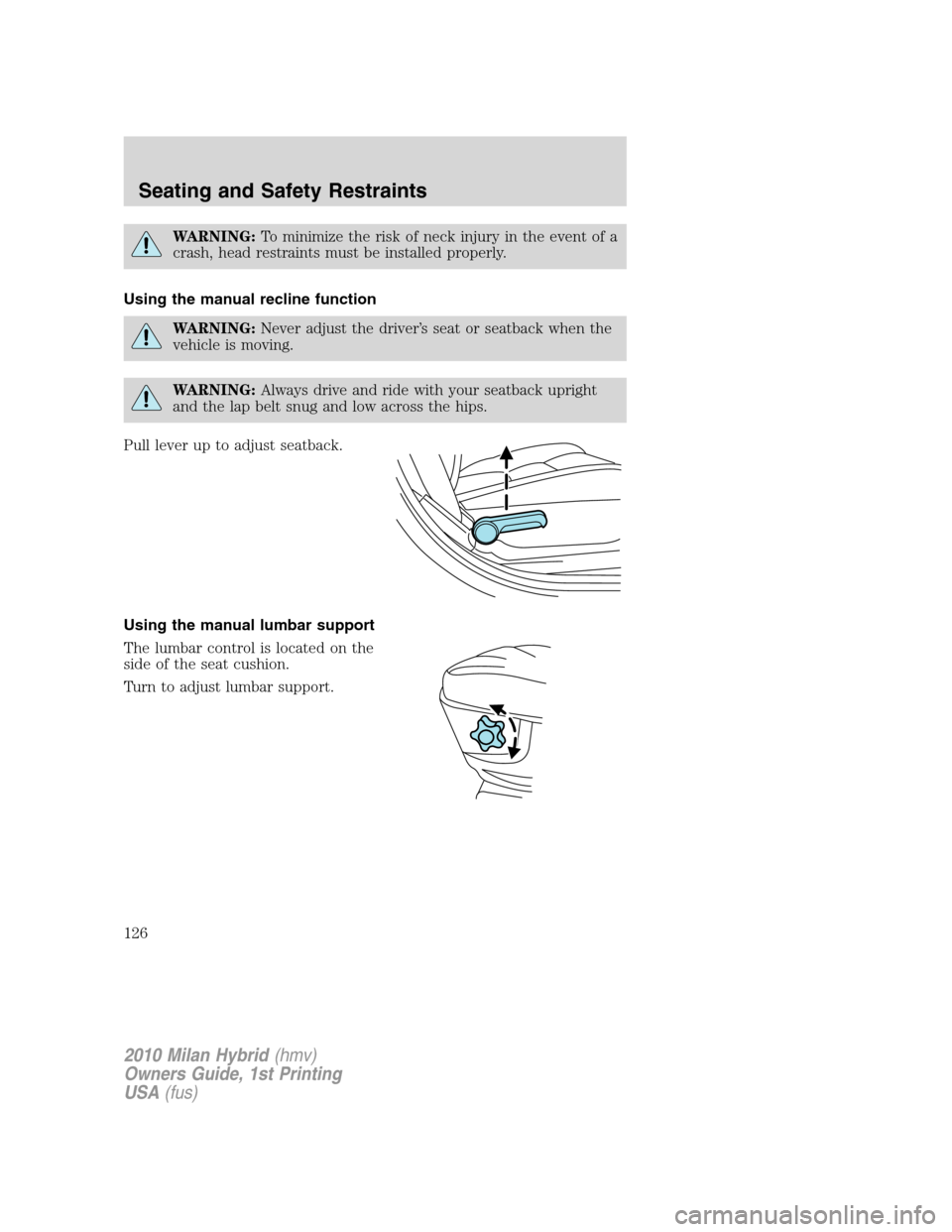 Mercury Milan Hybrid 2010 s Owners Guide WARNING:To minimize the risk of neck injury in the event of a
crash, head restraints must be installed properly.
Using the manual recline function
WARNING:Never adjust the driver’s seat or seatback Mercury Milan Hybrid 2010 s Owners Guide WARNING:To minimize the risk of neck injury in the event of a
crash, head restraints must be installed properly.
Using the manual recline function
WARNING:Never adjust the driver’s seat or seatback