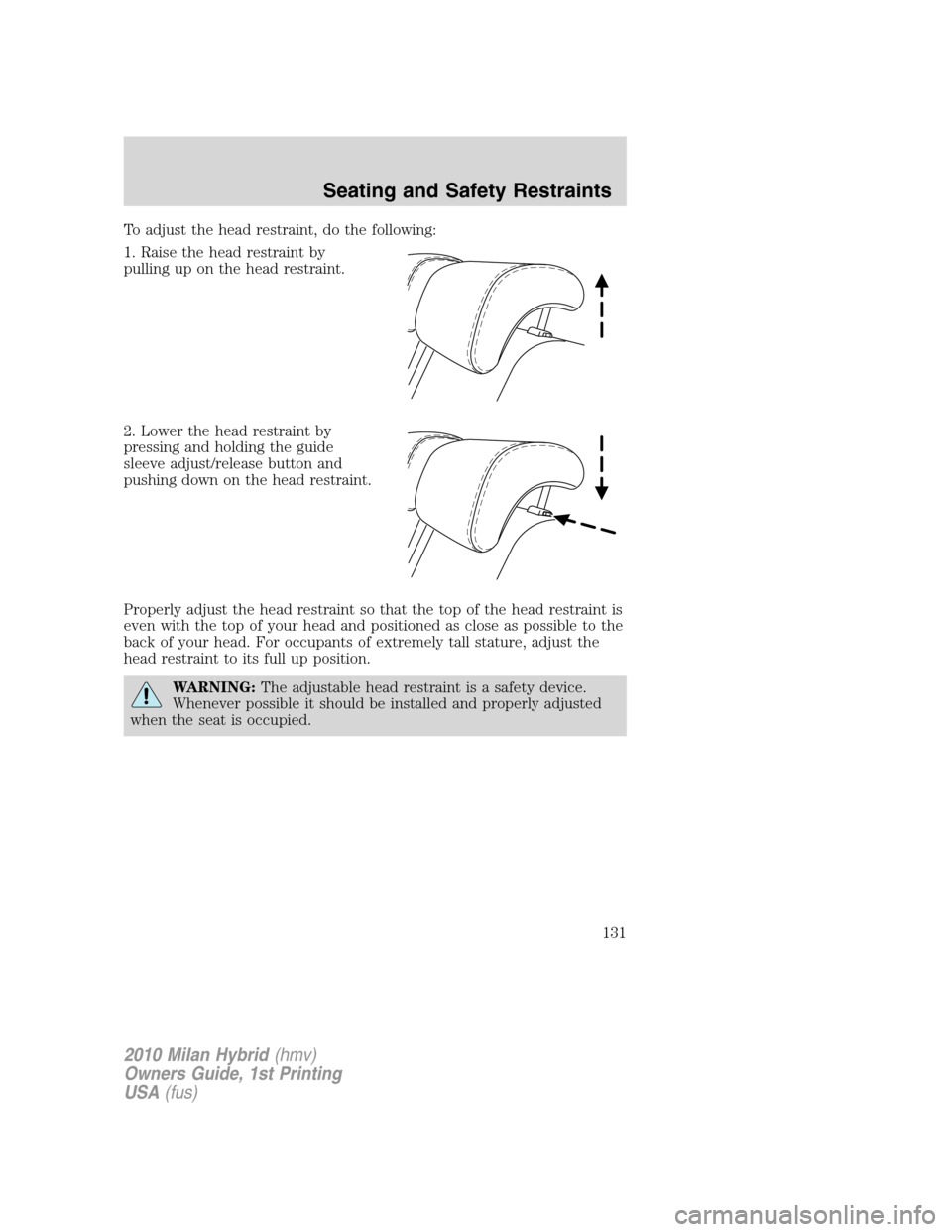 Mercury Milan Hybrid 2010 s Owners Guide To adjust the head restraint, do the following:
1. Raise the head restraint by
pulling up on the head restraint.
2. Lower the head restraint by
pressing and holding the guide
sleeve adjust/release but Mercury Milan Hybrid 2010 s Owners Guide To adjust the head restraint, do the following:
1. Raise the head restraint by
pulling up on the head restraint.
2. Lower the head restraint by
pressing and holding the guide
sleeve adjust/release but