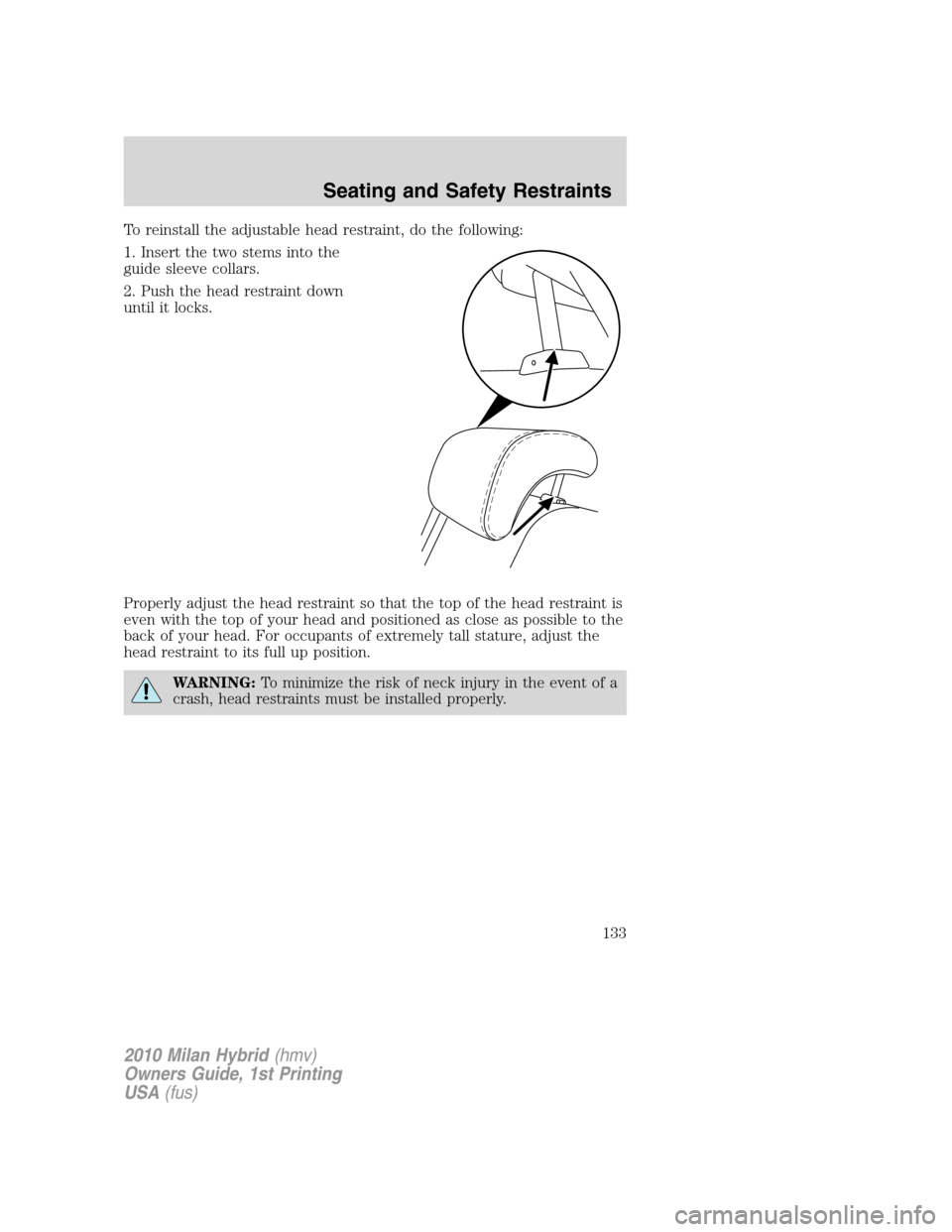 Mercury Milan Hybrid 2010  Owners Manuals To reinstall the adjustable head restraint, do the following:
1. Insert the two stems into the
guide sleeve collars.
2. Push the head restraint down
until it locks.
Properly adjust the head restraint 