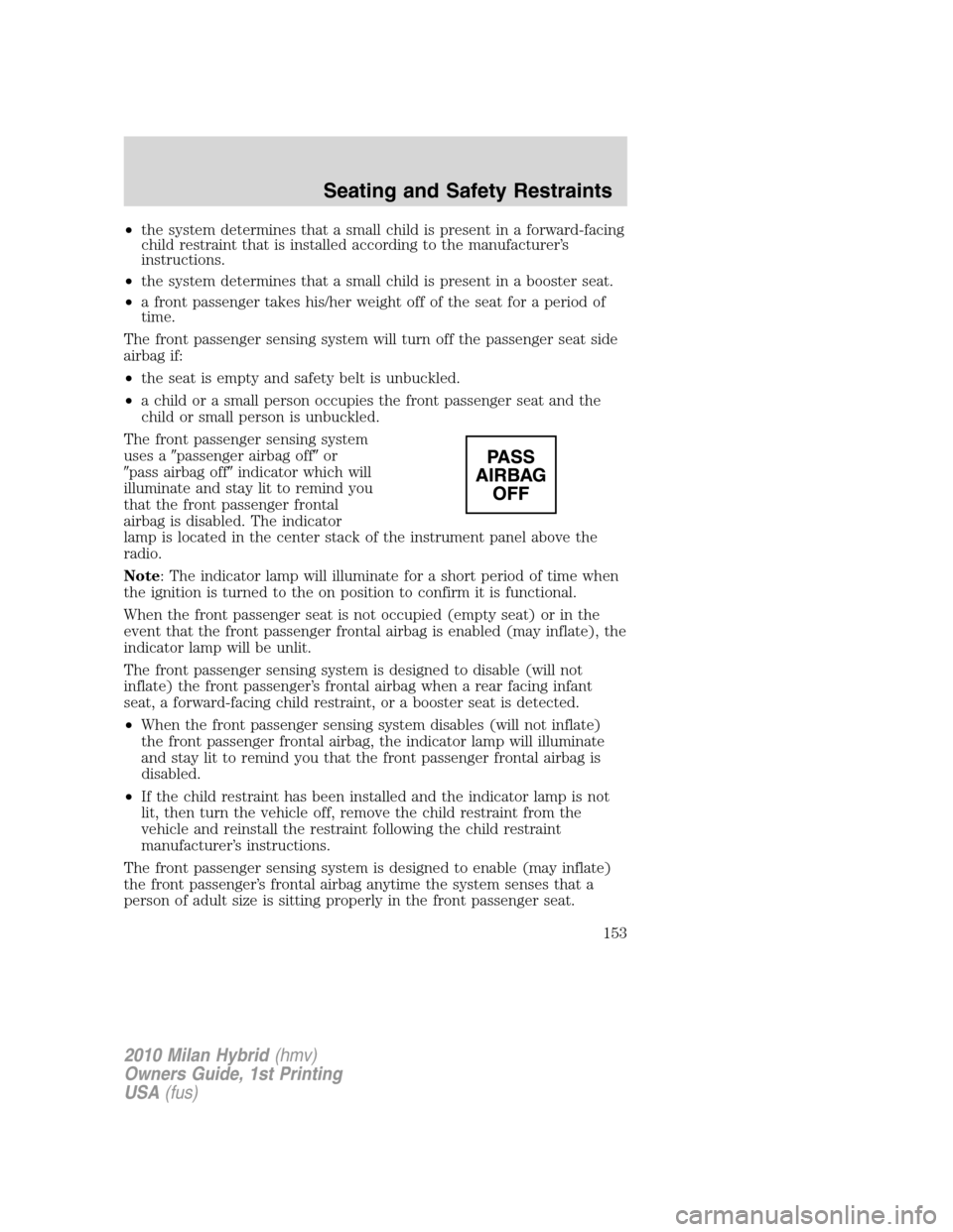 Mercury Milan Hybrid 2010  Owners Manuals •the system determines that a small child is present in a forward-facing
child restraint that is installed according to the manufacturer’s
instructions.
•the system determines that a small child