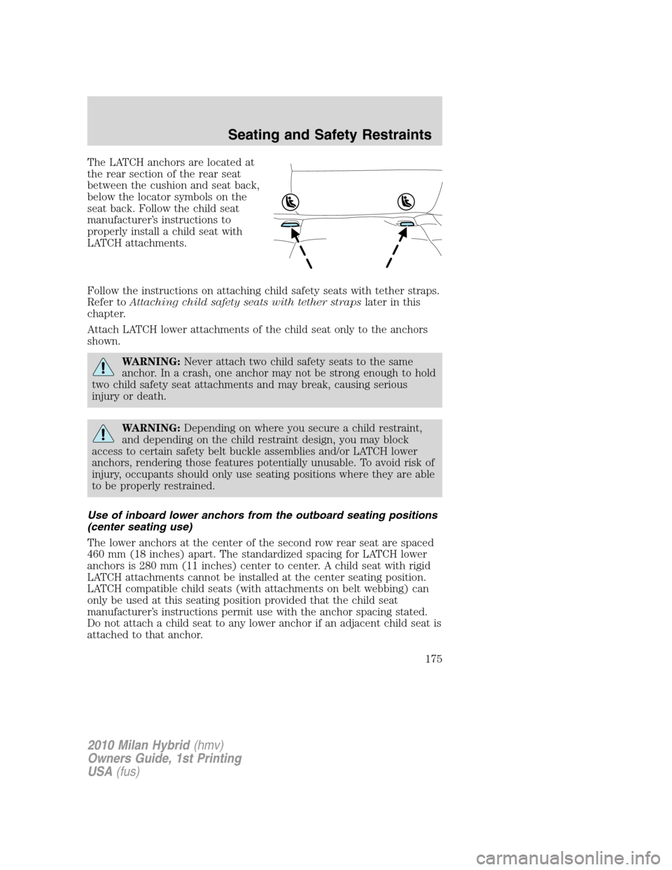 Mercury Milan Hybrid 2010  s Manual PDF The LATCH anchors are located at
the rear section of the rear seat
between the cushion and seat back,
below the locator symbols on the
seat back. Follow the child seat
manufacturer’s instructions to