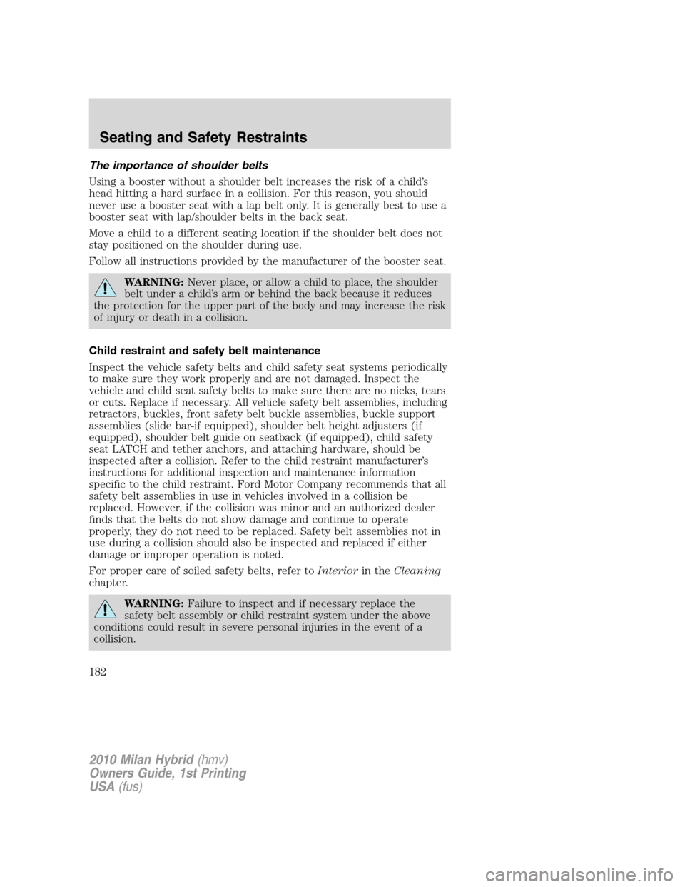 Mercury Milan Hybrid 2010  s Manual PDF The importance of shoulder belts
Using a booster without a shoulder belt increases the risk of a child’s
head hitting a hard surface in a collision. For this reason, you should
never use a booster s