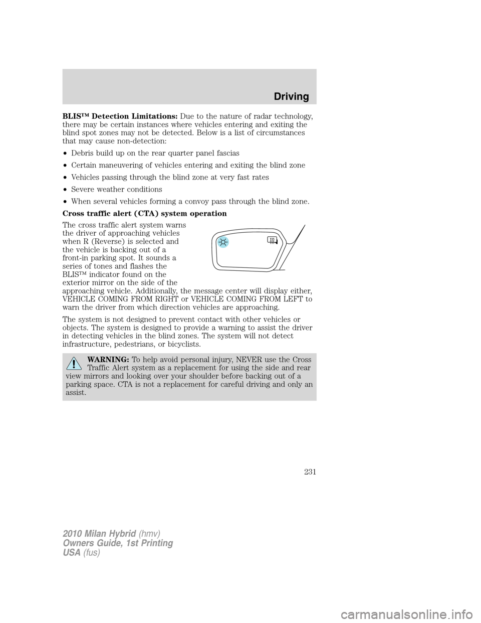 Mercury Milan Hybrid 2010  Owners Manuals BLIS™ Detection Limitations:Due to the nature of radar technology,
there may be certain instances where vehicles entering and exiting the
blind spot zones may not be detected. Below is a list of cir