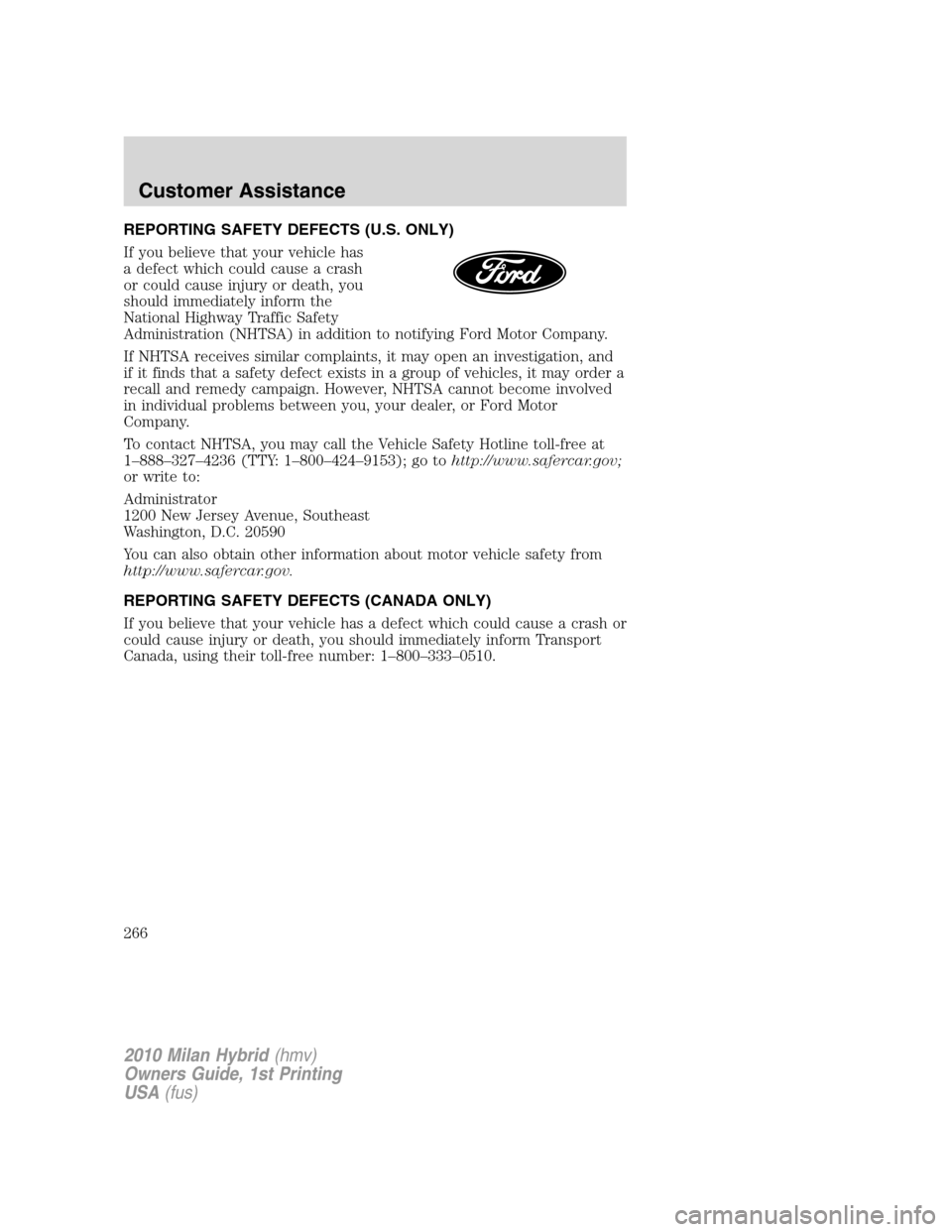 Mercury Milan Hybrid 2010  Owners Manuals REPORTING SAFETY DEFECTS (U.S. ONLY)
If you believe that your vehicle has
a defect which could cause a crash
or could cause injury or death, you
should immediately inform the
National Highway Traffic 