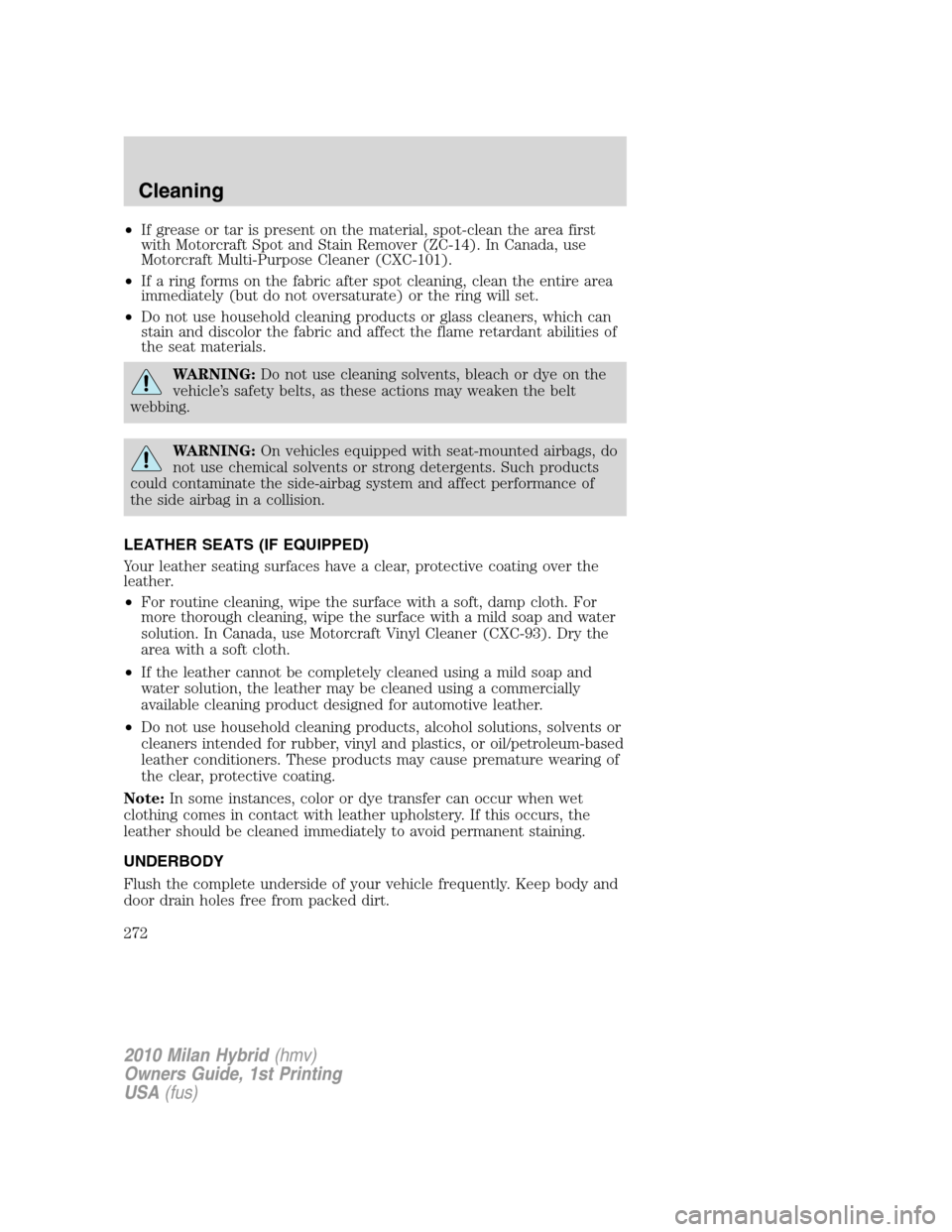 Mercury Milan Hybrid 2010  Owners Manuals •If grease or tar is present on the material, spot-clean the area first
with Motorcraft Spot and Stain Remover (ZC-14). In Canada, use
Motorcraft Multi-Purpose Cleaner (CXC-101).
•If a ring forms 
