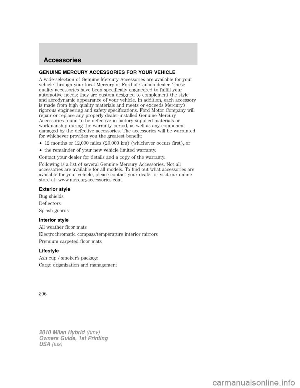 Mercury Milan Hybrid 2010  s User Guide GENUINE MERCURY ACCESSORIES FOR YOUR VEHICLE
A wide selection of Genuine Mercury Accessories are available for your
vehicle through your local Mercury or Ford of Canada dealer. These
quality accessori