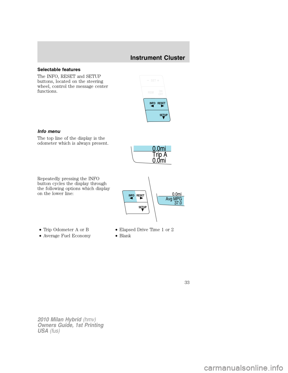 Mercury Milan Hybrid 2010  Owners Manuals Selectable features
The INFO, RESET and SETUP
buttons, located on the steering
wheel, control the message center
functions.
Info menu
The top line of the display is the
odometer which is always presen