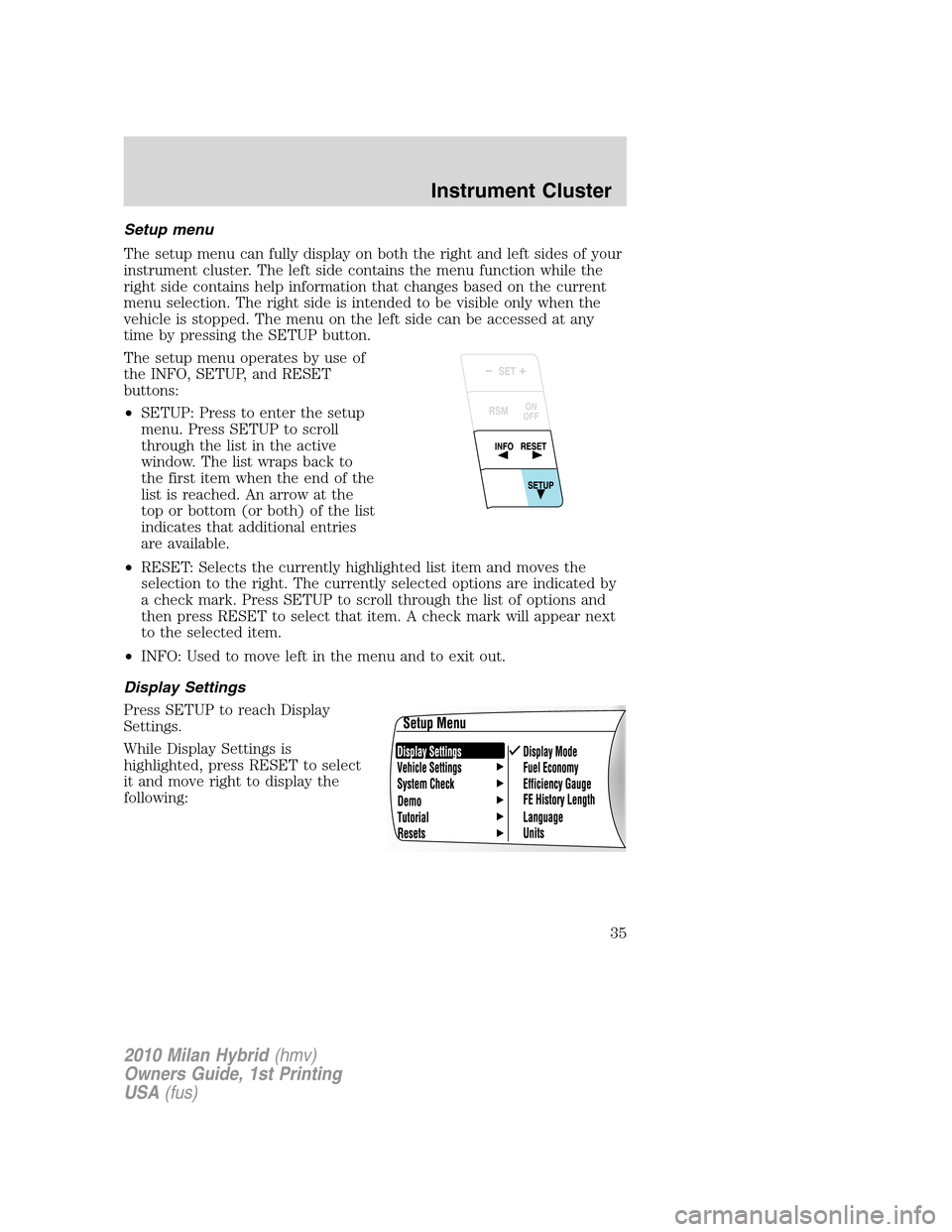 Mercury Milan Hybrid 2010 s User Guide Setup menu
The setup menu can fully display on both the right and left sides of your
instrument cluster. The left side contains the menu function while the
right side contains help information that ch Mercury Milan Hybrid 2010 s User Guide Setup menu
The setup menu can fully display on both the right and left sides of your
instrument cluster. The left side contains the menu function while the
right side contains help information that ch