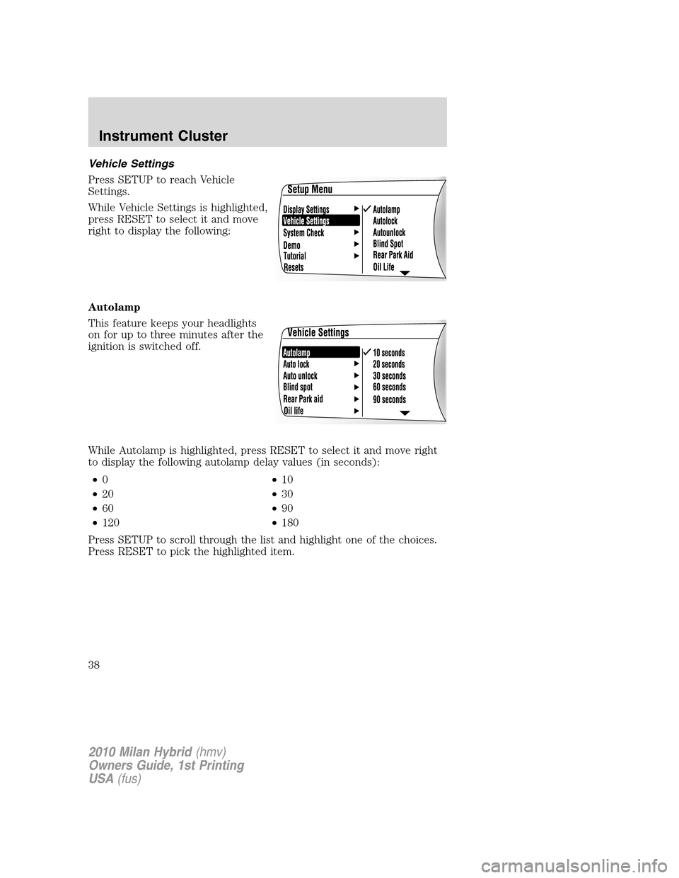 Mercury Milan Hybrid 2010  Owners Manuals Vehicle Settings
Press SETUP to reach Vehicle
Settings.
While Vehicle Settings is highlighted,
press RESET to select it and move
right to display the following:
Autolamp
This feature keeps your headli