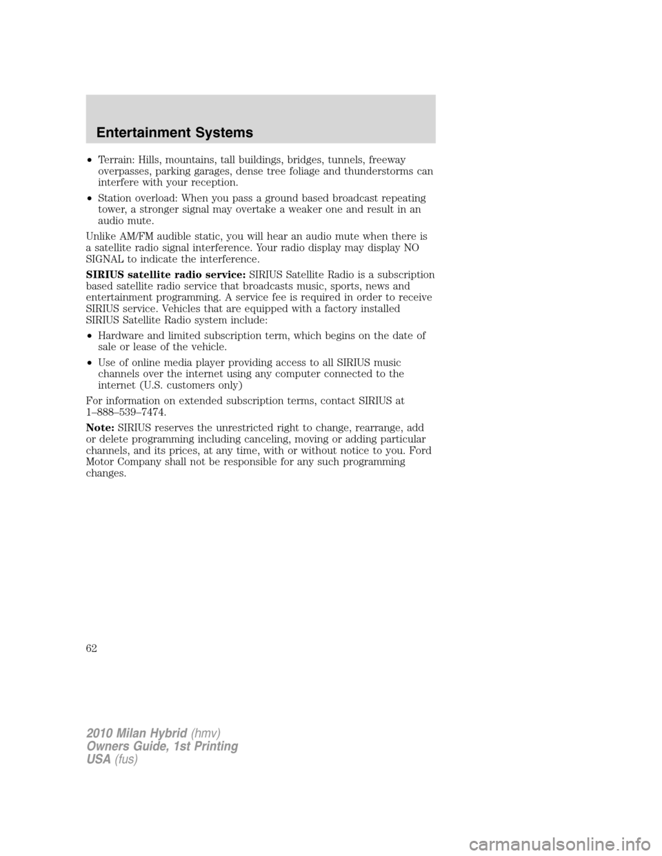 Mercury Milan Hybrid 2010  Owners Manuals •Terrain: Hills, mountains, tall buildings, bridges, tunnels, freeway
overpasses, parking garages, dense tree foliage and thunderstorms can
interfere with your reception.
•Station overload: When y