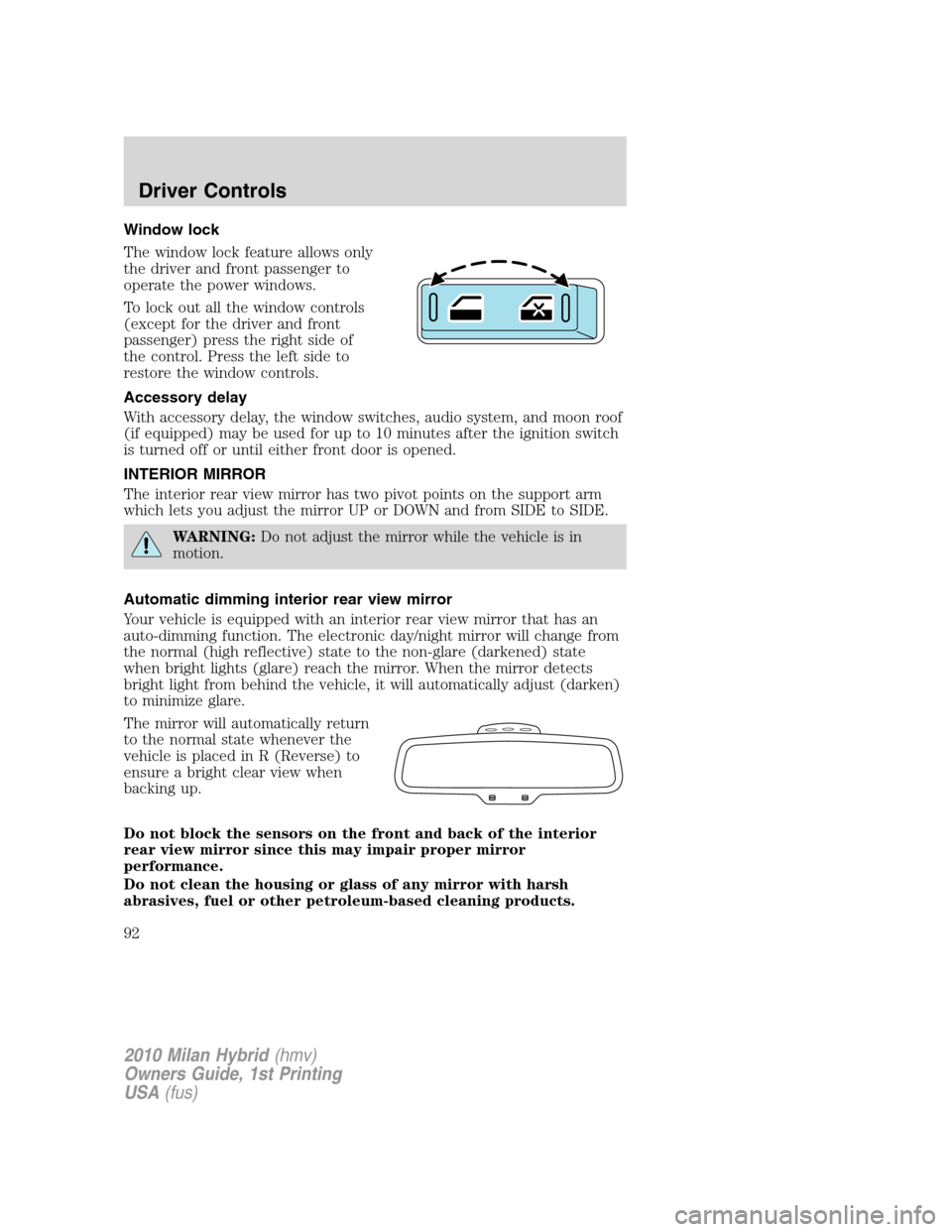 Mercury Milan Hybrid 2010  Owners Manuals Window lock
The window lock feature allows only
the driver and front passenger to
operate the power windows.
To lock out all the window controls
(except for the driver and front
passenger) press the r