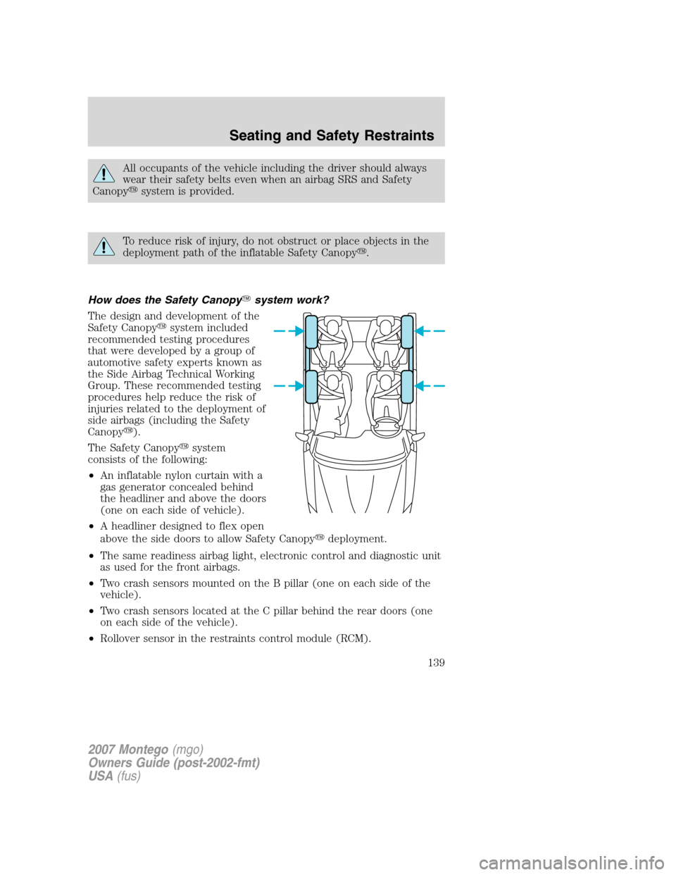 Mercury Montego 2007  Owners Manuals All occupants of the vehicle including the driver should always
wear their safety belts even when an airbag SRS and Safety
Canopysystem is provided.
To reduce risk of injury, do not obstruct or place