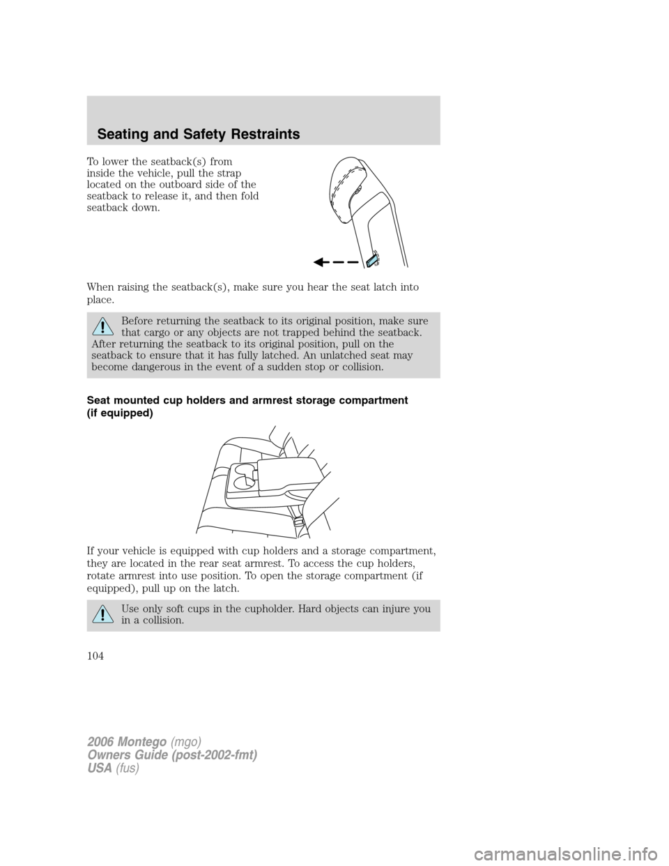Mercury Montego 2006  Owners Manuals To lower the seatback(s) from
inside the vehicle, pull the strap
located on the outboard side of the
seatback to release it, and then fold
seatback down.
When raising the seatback(s), make sure you he