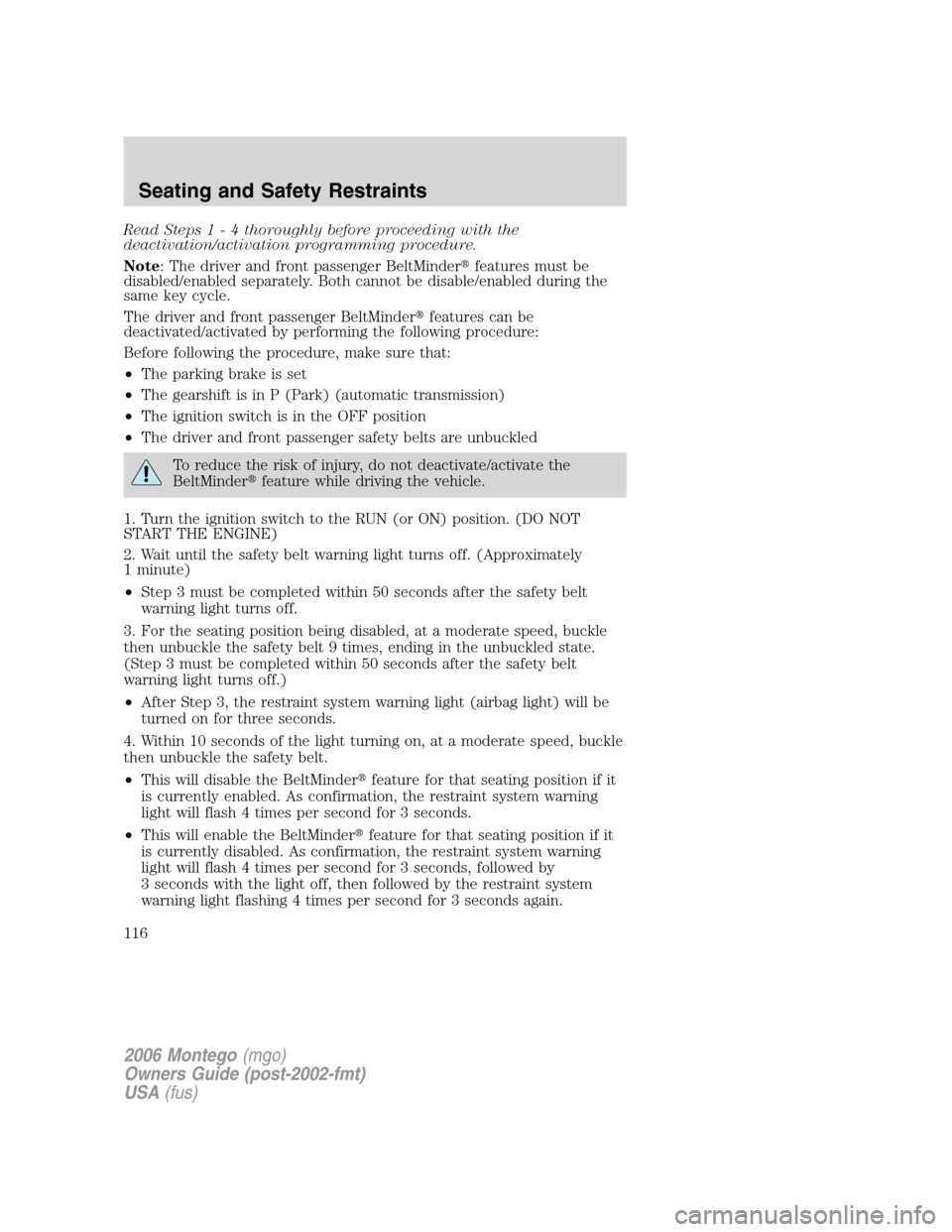 Mercury Montego 2006  Owners Manuals Read Steps1-4thoroughly before proceeding with the
deactivation/activation programming procedure.
Note: The driver and front passenger BeltMinderfeatures must be
disabled/enabled separately. Both can