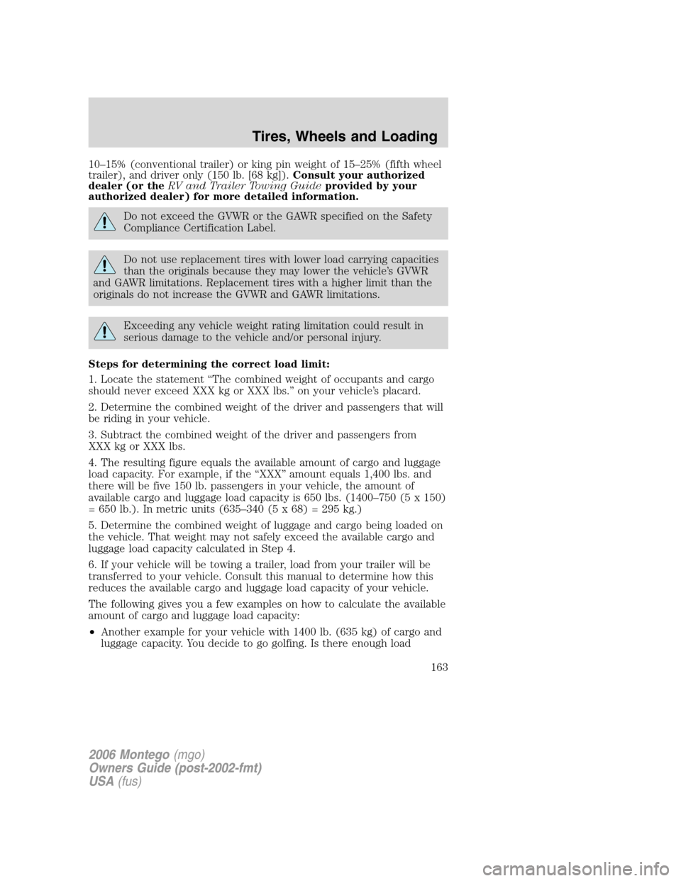 Mercury Montego 2006  Owners Manuals 10–15% (conventional trailer) or king pin weight of 15–25% (fifth wheel
trailer), and driver only (150 lb. [68 kg]).Consult your authorized
dealer (or theRV and Trailer Towing Guideprovided by you