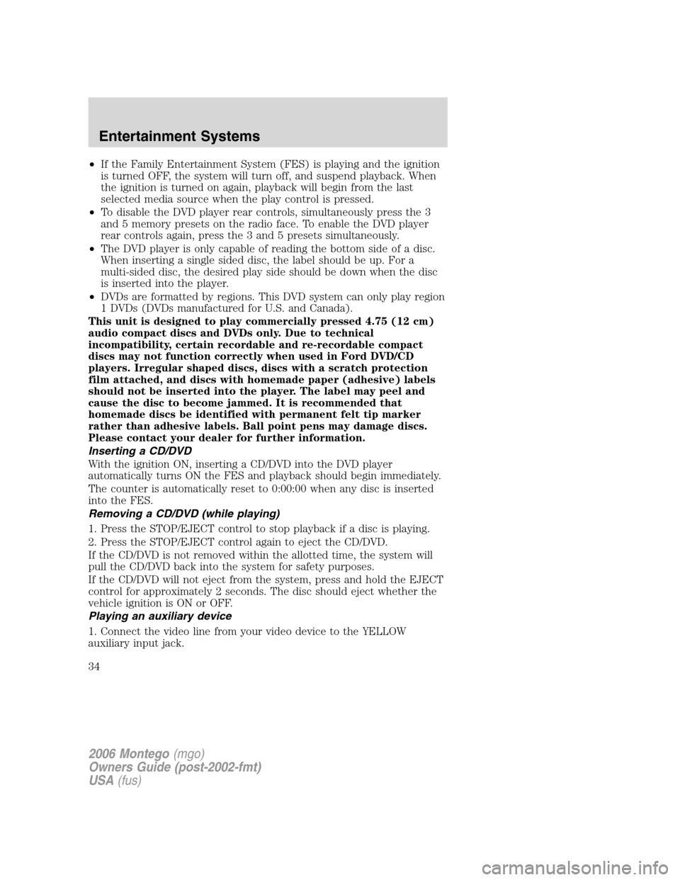 Mercury Montego 2006 s Owners Guide •If the Family Entertainment System (FES) is playing and the ignition
is turned OFF, the system will turn off, and suspend playback. When
the ignition is turned on again, playback will begin from th Mercury Montego 2006 s Owners Guide •If the Family Entertainment System (FES) is playing and the ignition
is turned OFF, the system will turn off, and suspend playback. When
the ignition is turned on again, playback will begin from th