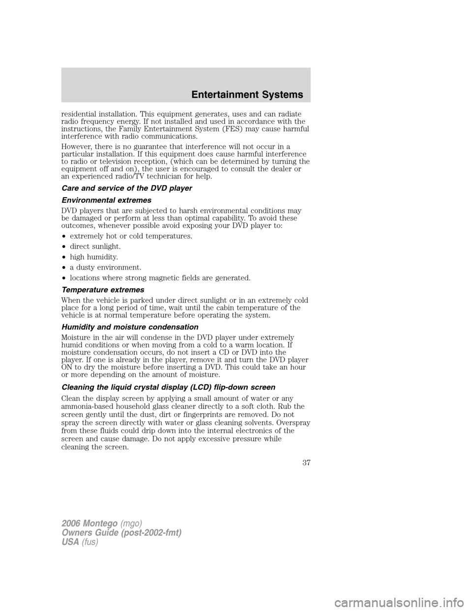 Mercury Montego 2006  Owners Manuals residential installation. This equipment generates, uses and can radiate
radio frequency energy. If not installed and used in accordance with the
instructions, the Family Entertainment System (FES) ma