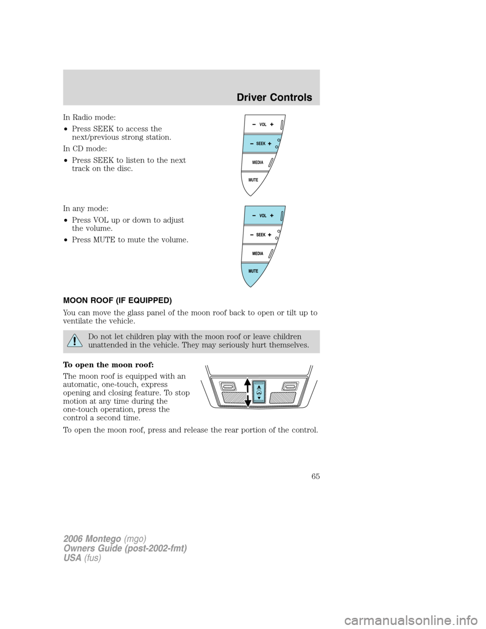 Mercury Montego 2006  Owners Manuals In Radio mode:
•Press SEEK to access the
next/previous strong station.
In CD mode:
•Press SEEK to listen to the next
track on the disc.
In any mode:
•Press VOL up or down to adjust
the volume.
�