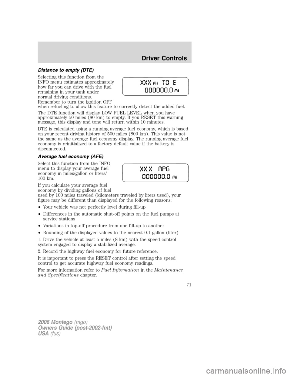 Mercury Montego 2006  Owners Manuals Distance to empty (DTE)
Selecting this function from the
INFO menu estimates approximately
how far you can drive with the fuel
remaining in your tank under
normal driving conditions.
Remember to turn 