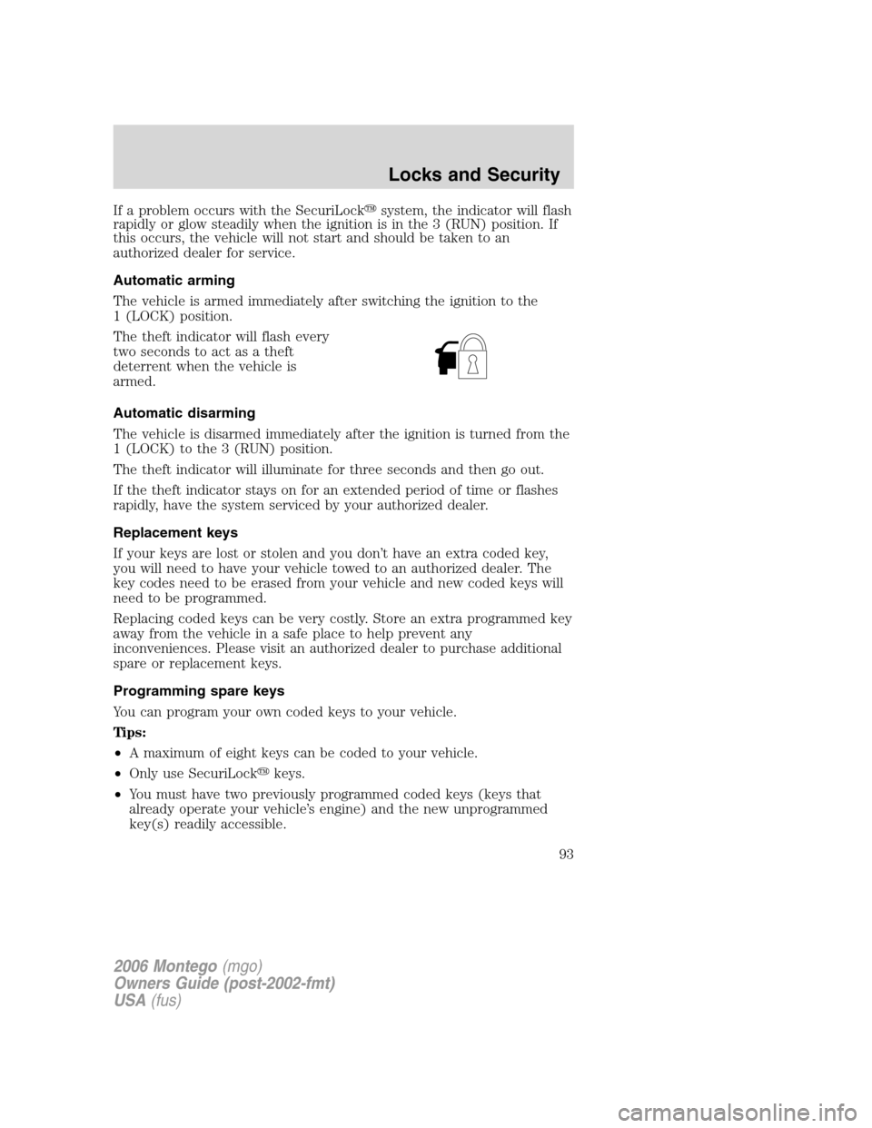 Mercury Montego 2006  Owners Manuals If a problem occurs with the SecuriLocksystem, the indicator will flash
rapidly or glow steadily when the ignition is in the 3 (RUN) position. If
this occurs, the vehicle will not start and should be