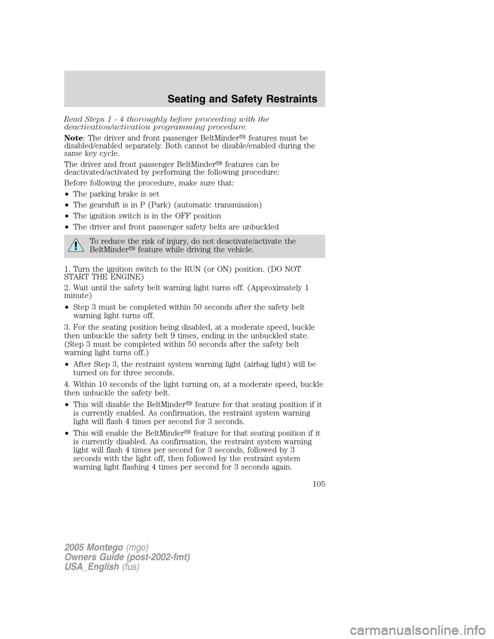 Mercury Montego 2005  Owners Manuals Read Steps1-4thoroughly before proceeding with the
deactivation/activation programming procedure.
Note: The driver and front passenger BeltMinderfeatures must be
disabled/enabled separately. Both can
