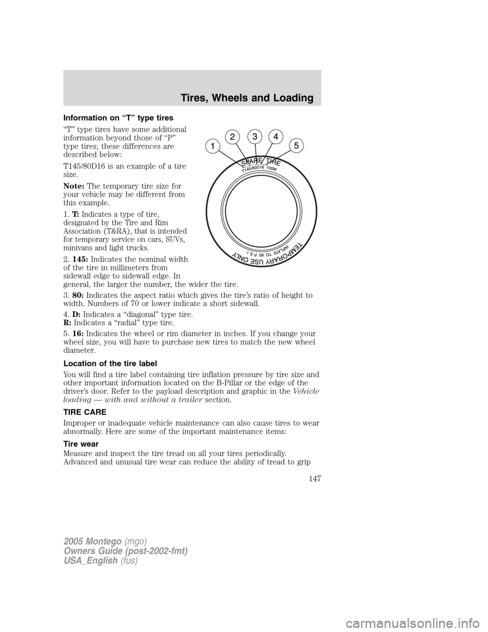 Mercury Montego 2005  Owners Manuals Information on “T” type tires
“T” type tires have some additional
information beyond those of “P”
type tires; these differences are
described below:
T145/80D16 is an example of a tire
size