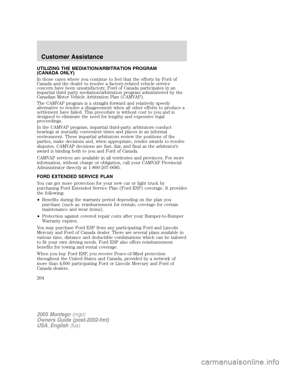 Mercury Montego 2005 Owners Manuals UTILIZING THE MEDIATION/ARBITRATION PROGRAM
(CANADA ONLY)
In those cases where you continue to feel that the efforts by Ford of
Canada and the dealer to resolve a factory-related vehicle service
conce Mercury Montego 2005 Owners Manuals UTILIZING THE MEDIATION/ARBITRATION PROGRAM
(CANADA ONLY)
In those cases where you continue to feel that the efforts by Ford of
Canada and the dealer to resolve a factory-related vehicle service
conce