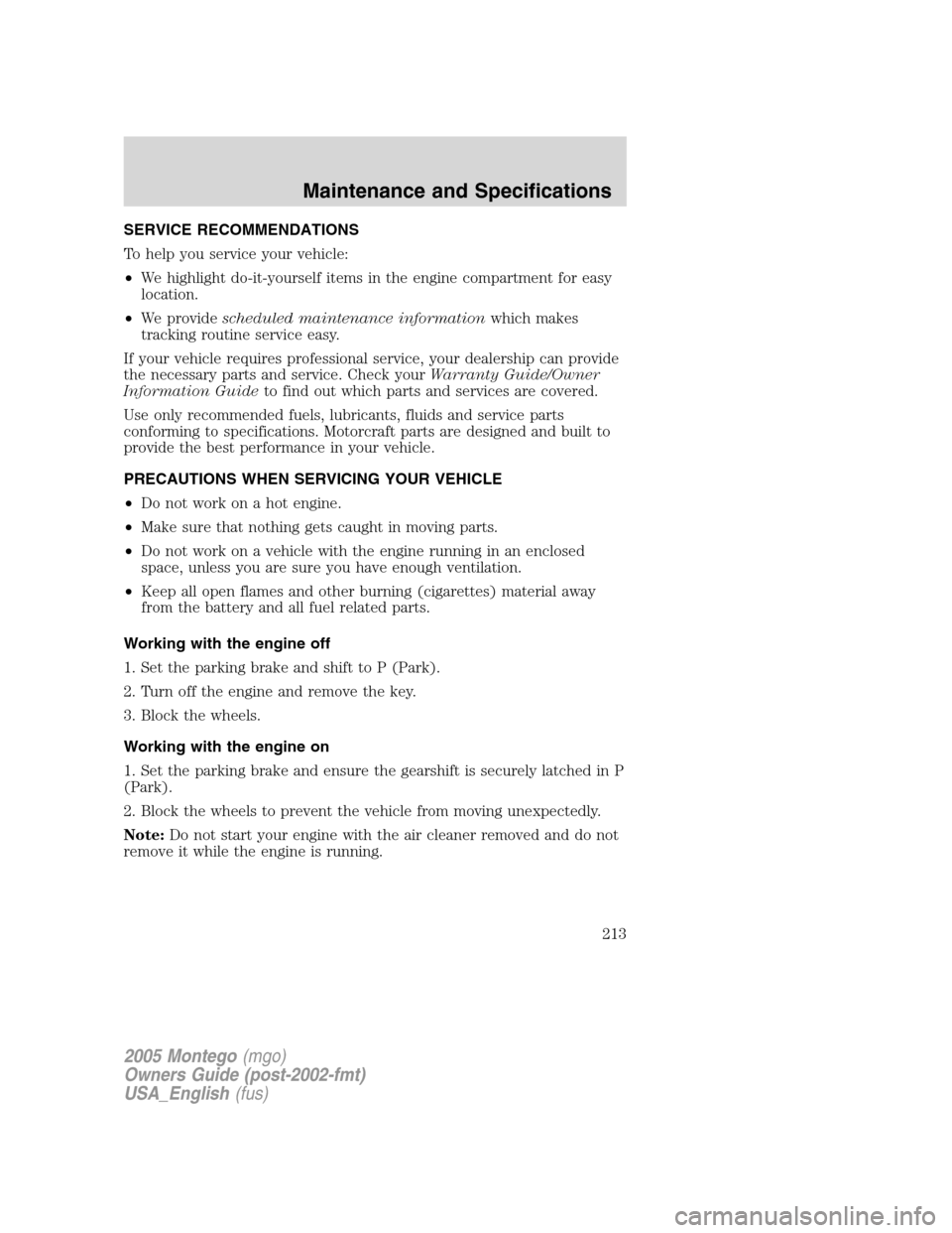 Mercury Montego 2005 Owners Manuals SERVICE RECOMMENDATIONS
To help you service your vehicle:
•We highlight do-it-yourself items in the engine compartment for easy
location.
•We providescheduled maintenance informationwhich makes
tr Mercury Montego 2005 Owners Manuals SERVICE RECOMMENDATIONS
To help you service your vehicle:
•We highlight do-it-yourself items in the engine compartment for easy
location.
•We providescheduled maintenance informationwhich makes
tr