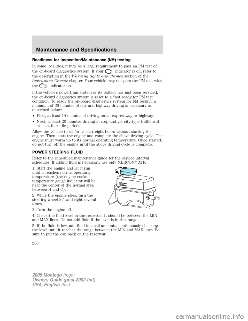 Mercury Montego 2005  s User Guide Readiness for Inspection/Maintenance (I/M) testing
In some localities, it may be a legal requirement to pass an I/M test of
the on-board diagnostics system. If your
indicator is on, refer to
the descr