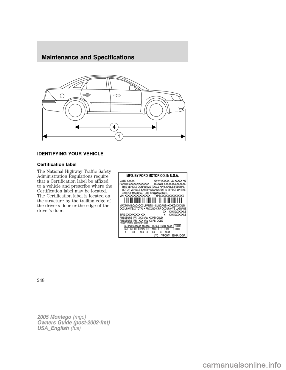 Mercury Montego 2005 Owners Manuals IDENTIFYING YOUR VEHICLE
Certification label
The National Highway Traffic Safety
Administration Regulations require
that a Certification label be affixed
to a vehicle and prescribe where the
Certifica Mercury Montego 2005 Owners Manuals IDENTIFYING YOUR VEHICLE
Certification label
The National Highway Traffic Safety
Administration Regulations require
that a Certification label be affixed
to a vehicle and prescribe where the
Certifica