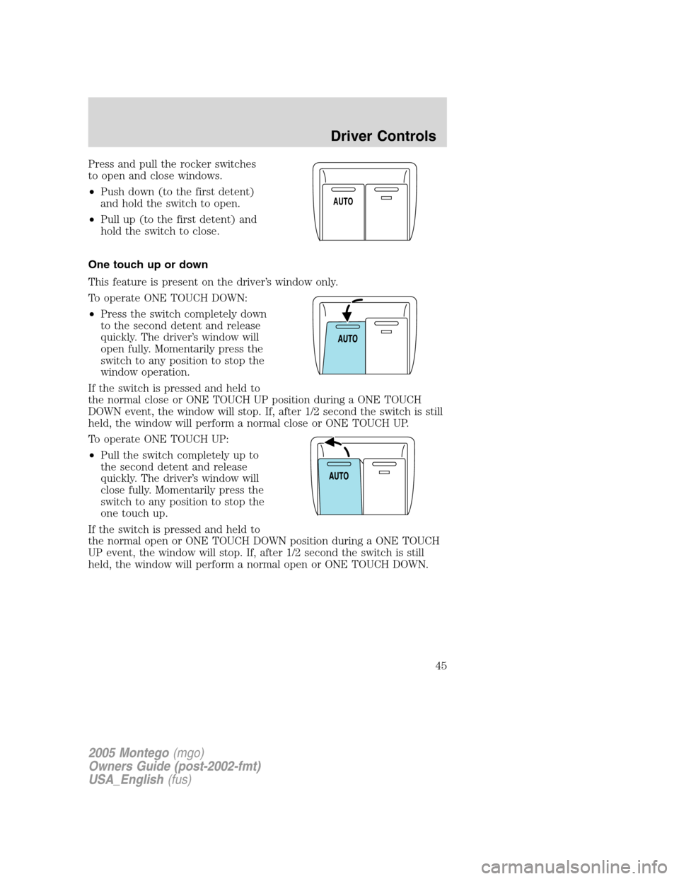 Mercury Montego 2005  s Service Manual Press and pull the rocker switches
to open and close windows.
•Push down (to the first detent)
and hold the switch to open.
•Pull up (to the first detent) and
hold the switch to close.
One touch u