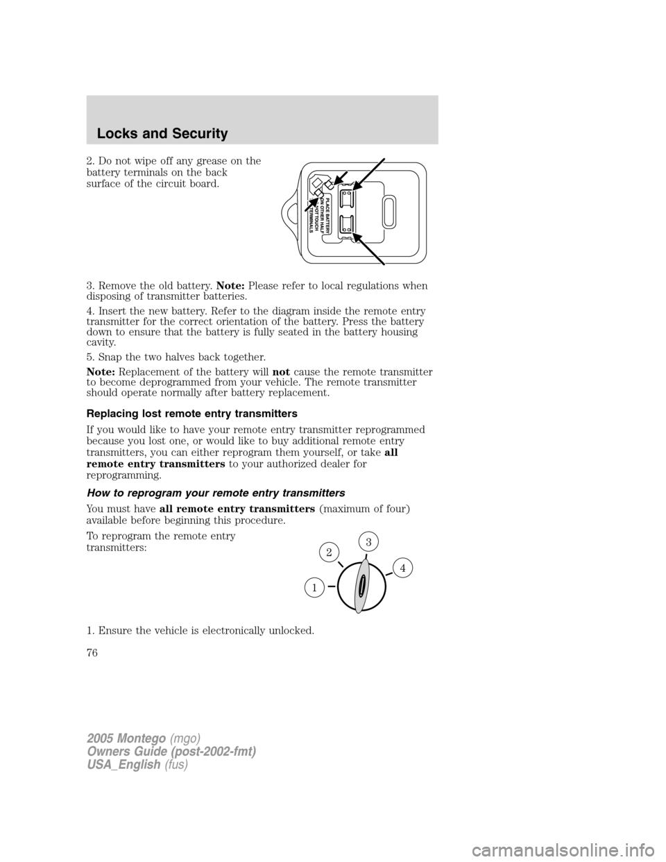 Mercury Montego 2005  s Manual PDF 2. Do not wipe off any grease on the
battery terminals on the back
surface of the circuit board.
3. Remove the old battery.Note:Please refer to local regulations when
disposing of transmitter batterie