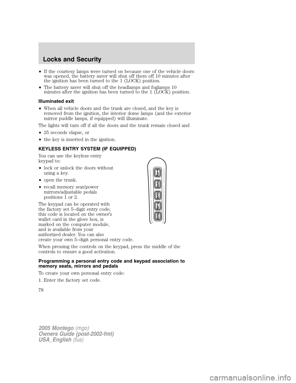 Mercury Montego 2005  Owners Manuals •If the courtesy lamps were turned on because one of the vehicle doors
was opened, the battery saver will shut off them off 10 minutes after
the ignition has been turned to the 1 (LOCK) position.
�