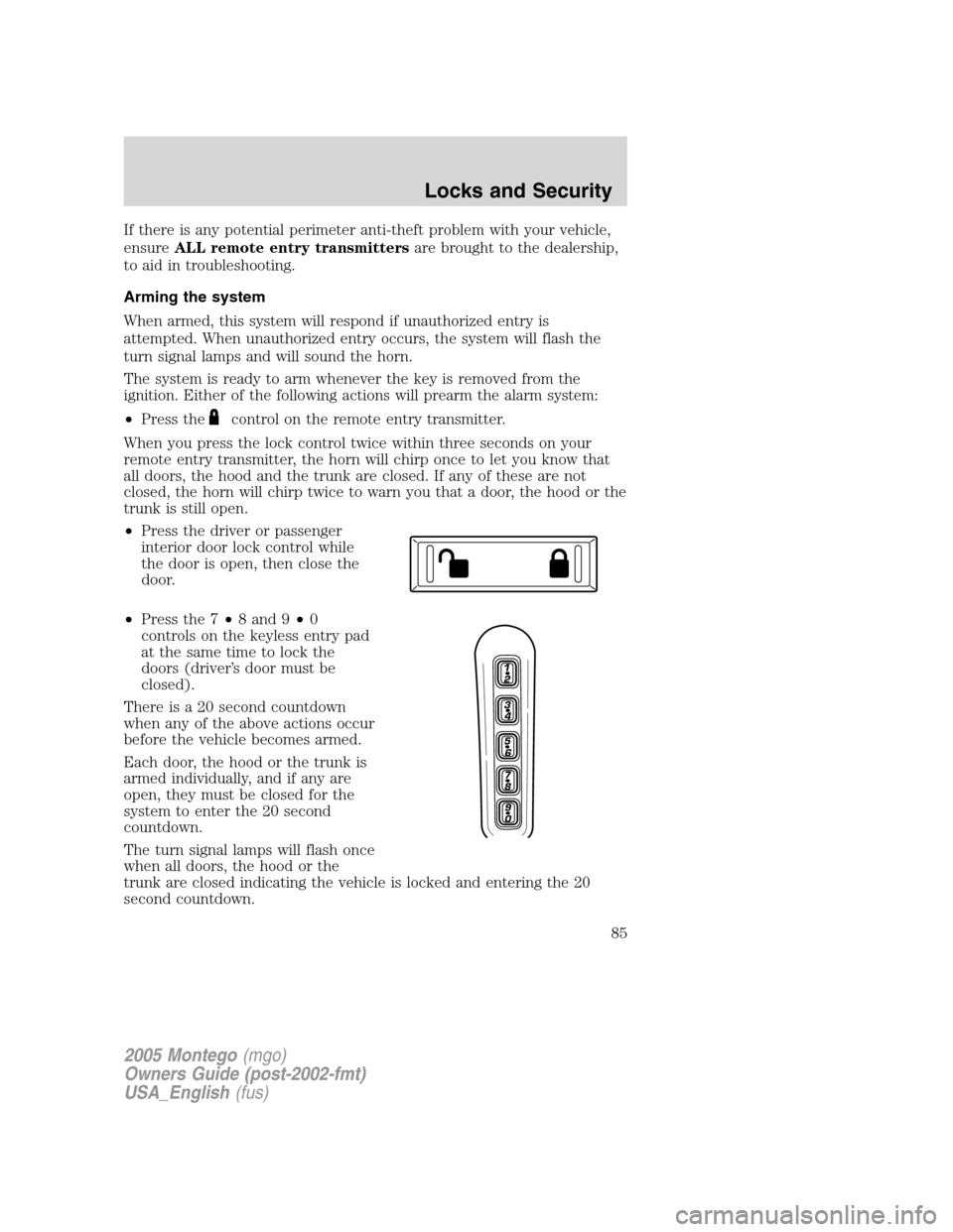 Mercury Montego 2005  Owners Manuals If there is any potential perimeter anti-theft problem with your vehicle,
ensureALL remote entry transmittersare brought to the dealership,
to aid in troubleshooting.
Arming the system
When armed, thi