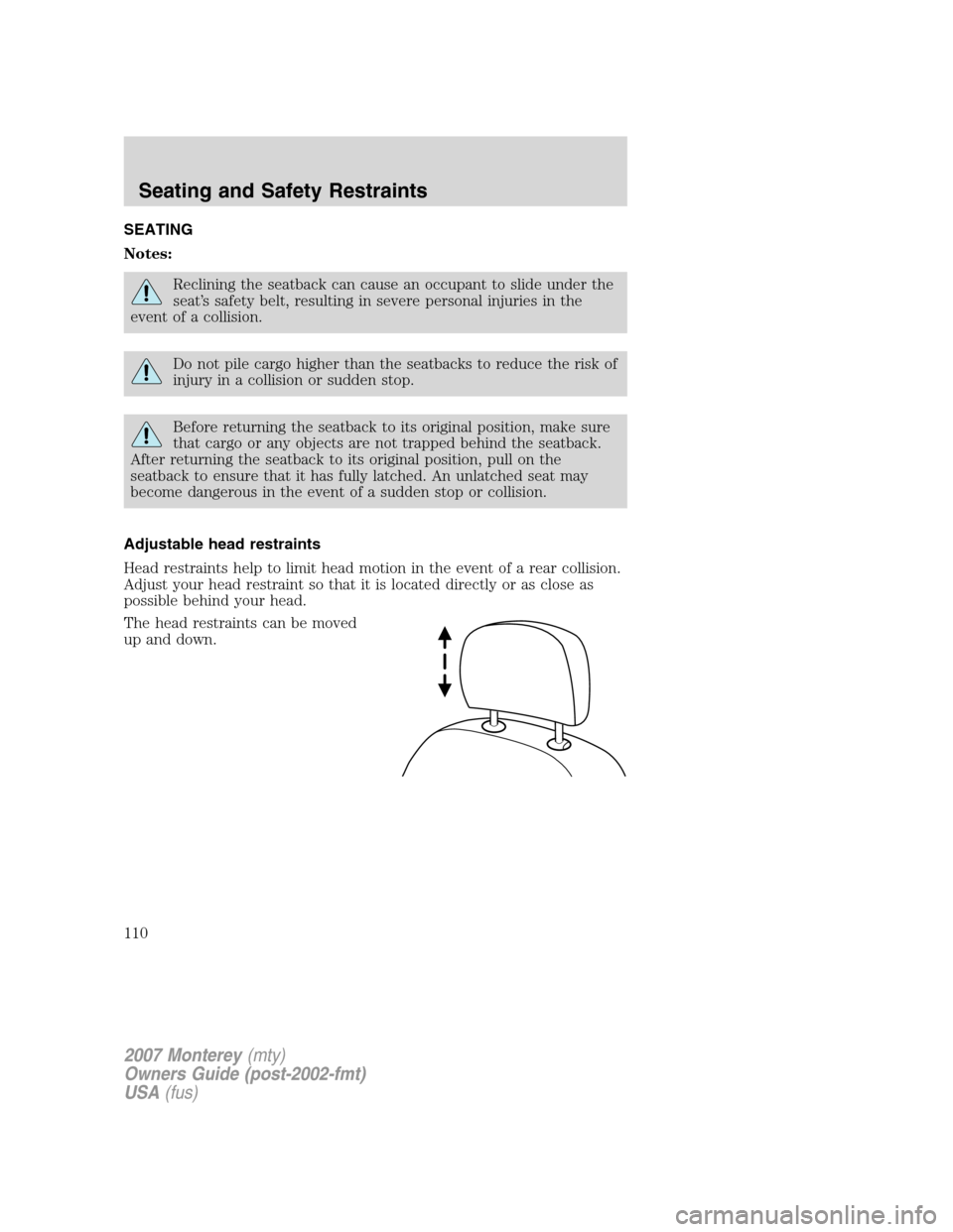 Mercury Monterey 2007  Owners Manuals SEATING
Notes:
Reclining the seatback can cause an occupant to slide under the
seat’s safety belt, resulting in severe personal injuries in the
event of a collision.
Do not pile cargo higher than th