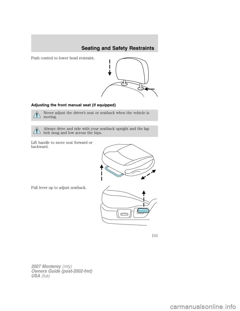 Mercury Monterey 2007  Owners Manuals Push control to lower head restraint.
Adjusting the front manual seat (if equipped)
Never adjust the driver’s seat or seatback when the vehicle is
moving.
Always drive and ride with your seatback up